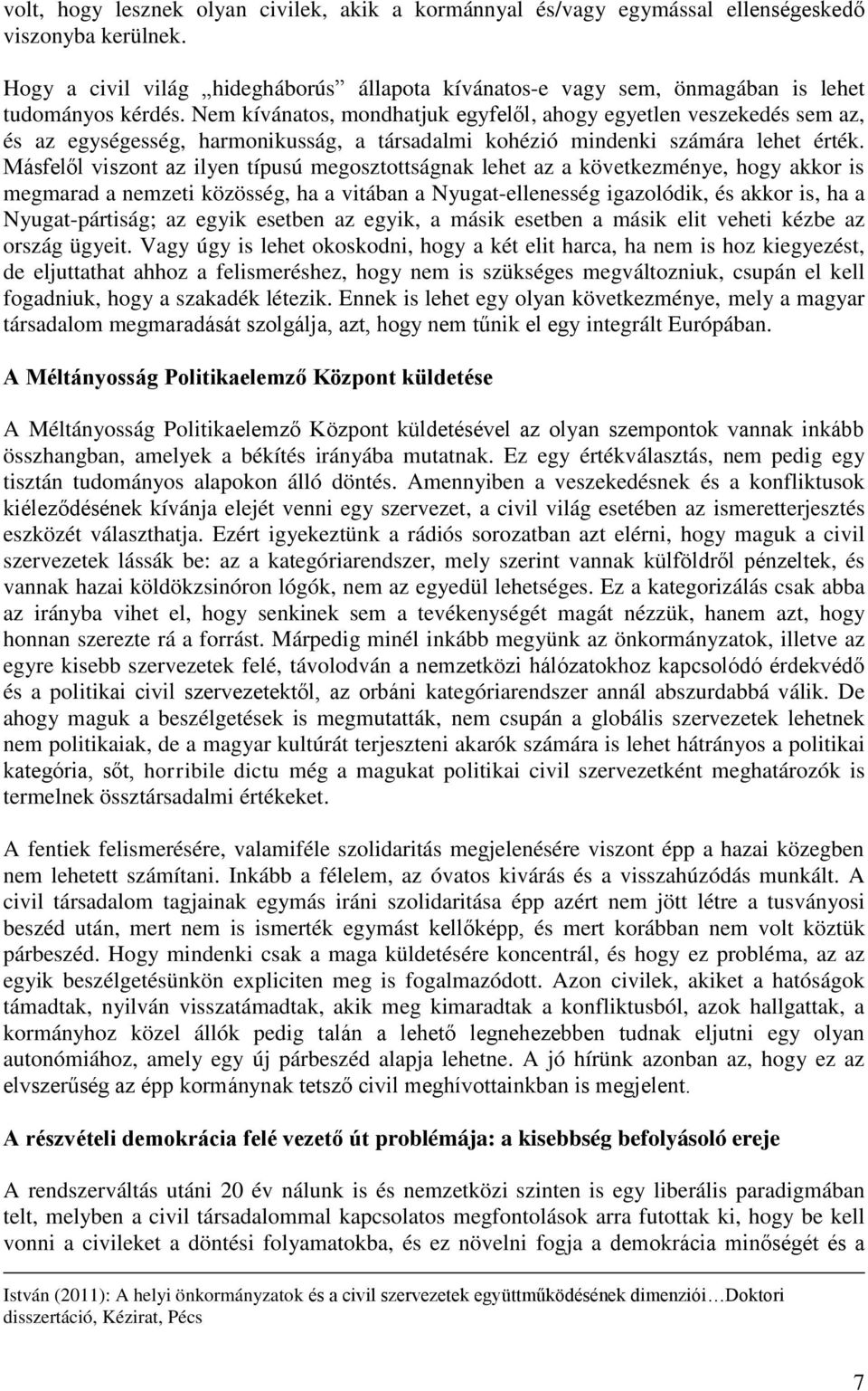 Nem kívánatos, mondhatjuk egyfelől, ahogy egyetlen veszekedés sem az, és az egységesség, harmonikusság, a társadalmi kohézió mindenki számára lehet érték.