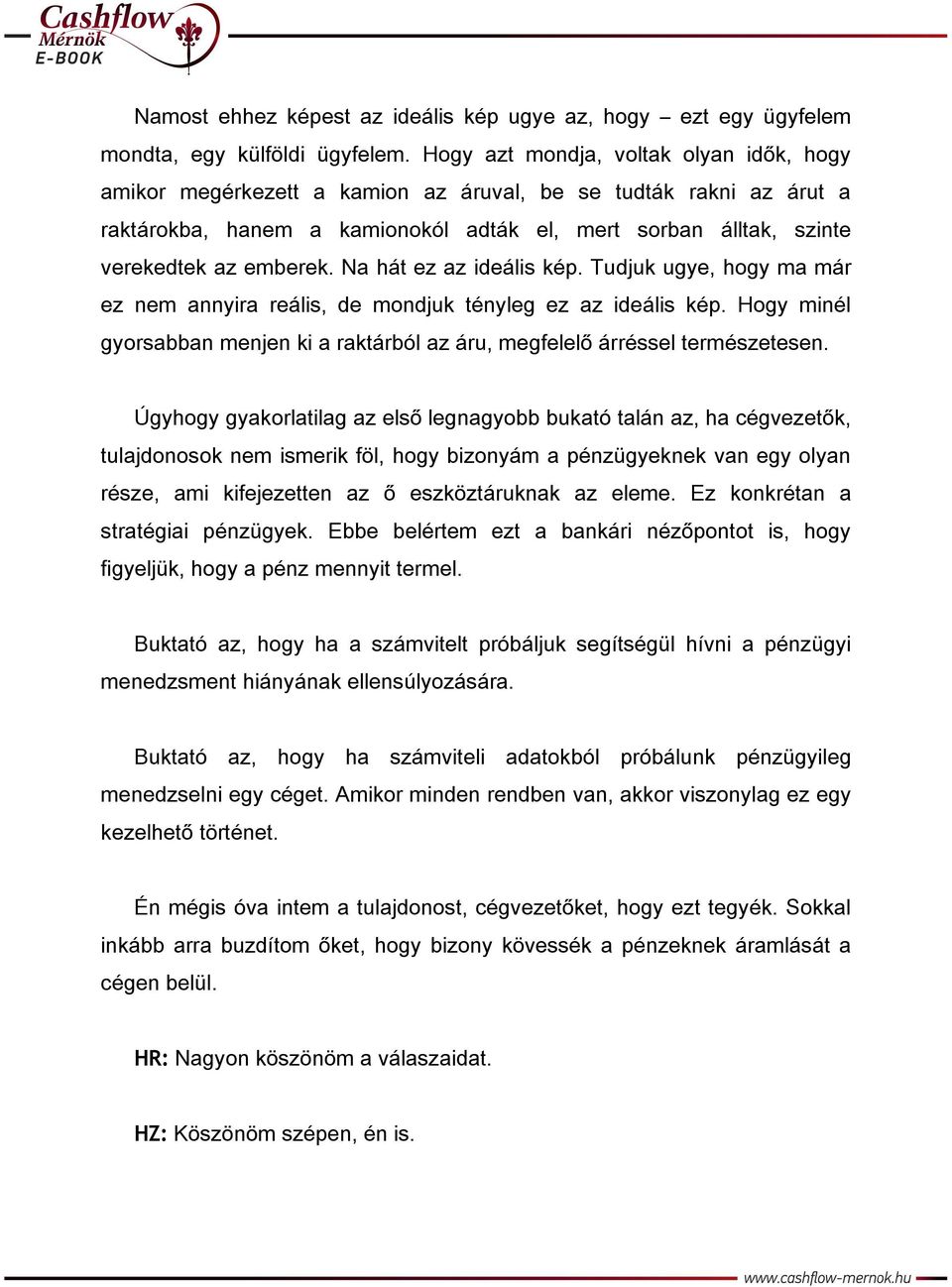 Na hát ez az ideális kép. Tudjuk ugye, hogy ma már ez nem annyira reális, de mondjuk tényleg ez az ideális kép. Hogy minél gyorsabban menjen ki a raktárból az áru, megfelelő árréssel természetesen.