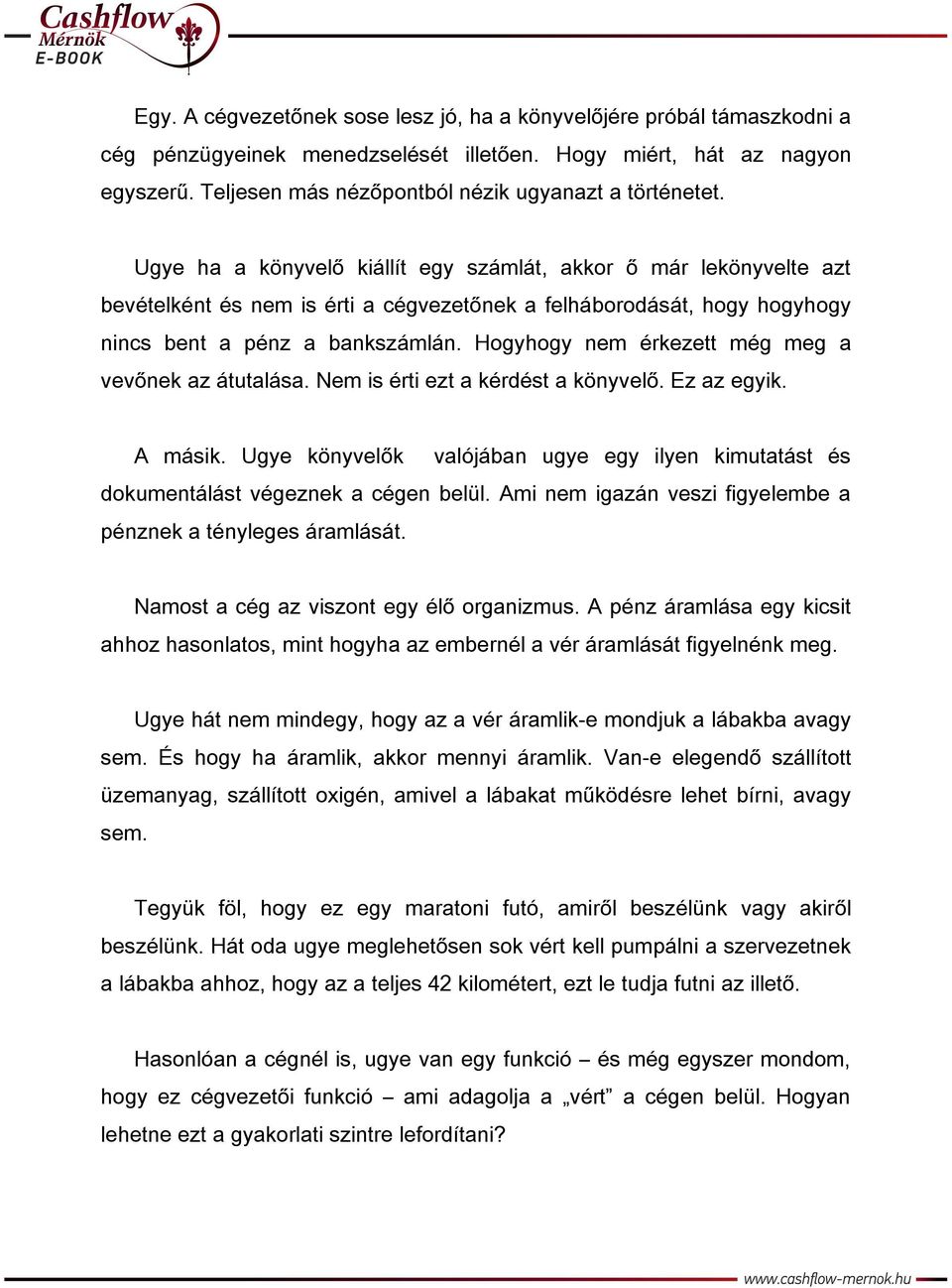 Ugye ha a könyvelő kiállít egy számlát, akkor ő már lekönyvelte azt bevételként és nem is érti a cégvezetőnek a felháborodását, hogy hogyhogy nincs bent a pénz a bankszámlán.