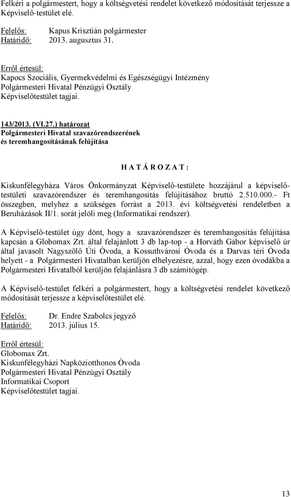 ) határozat Polgármesteri Hivatal szavazórendszerének és teremhangosításának felújítása H A T Á R O Z A T : Kiskunfélegyháza Város Önkormányzat Képviselő-testülete hozzájárul a képviselőtestületi