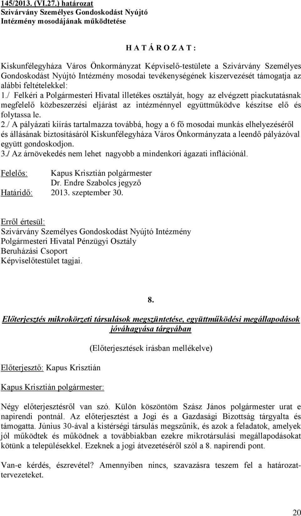 Nyújtó Intézmény mosodai tevékenységének kiszervezését támogatja az alábbi feltételekkel: 1.