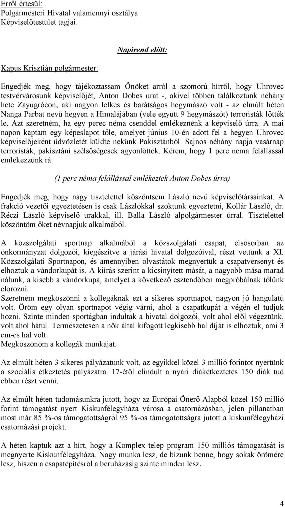 Zayugrócon, aki nagyon lelkes és barátságos hegymászó volt - az elmúlt héten Nanga Parbat nevű hegyen a Himalájában (vele együtt 9 hegymászót) terroristák lőtték le.