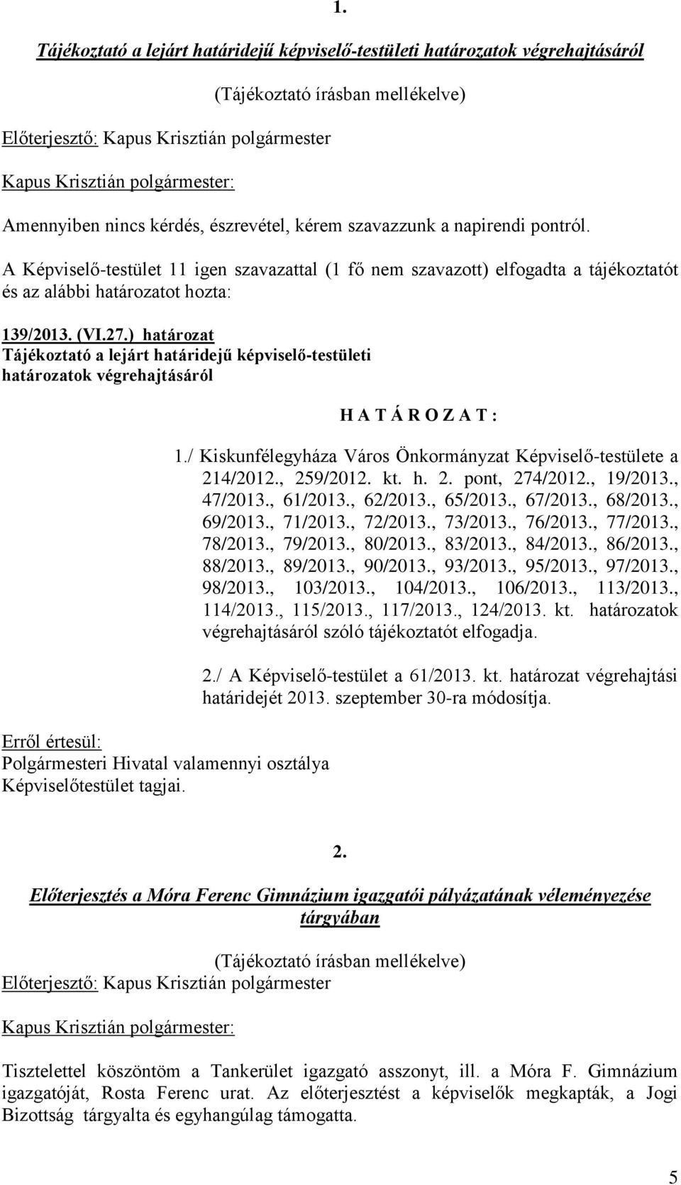 ) határozat Tájékoztató a lejárt határidejű képviselő-testületi határozatok végrehajtásáról Erről értesül: Polgármesteri Hivatal valamennyi osztálya Képviselőtestület tagjai. H A T Á R O Z A T : 1.