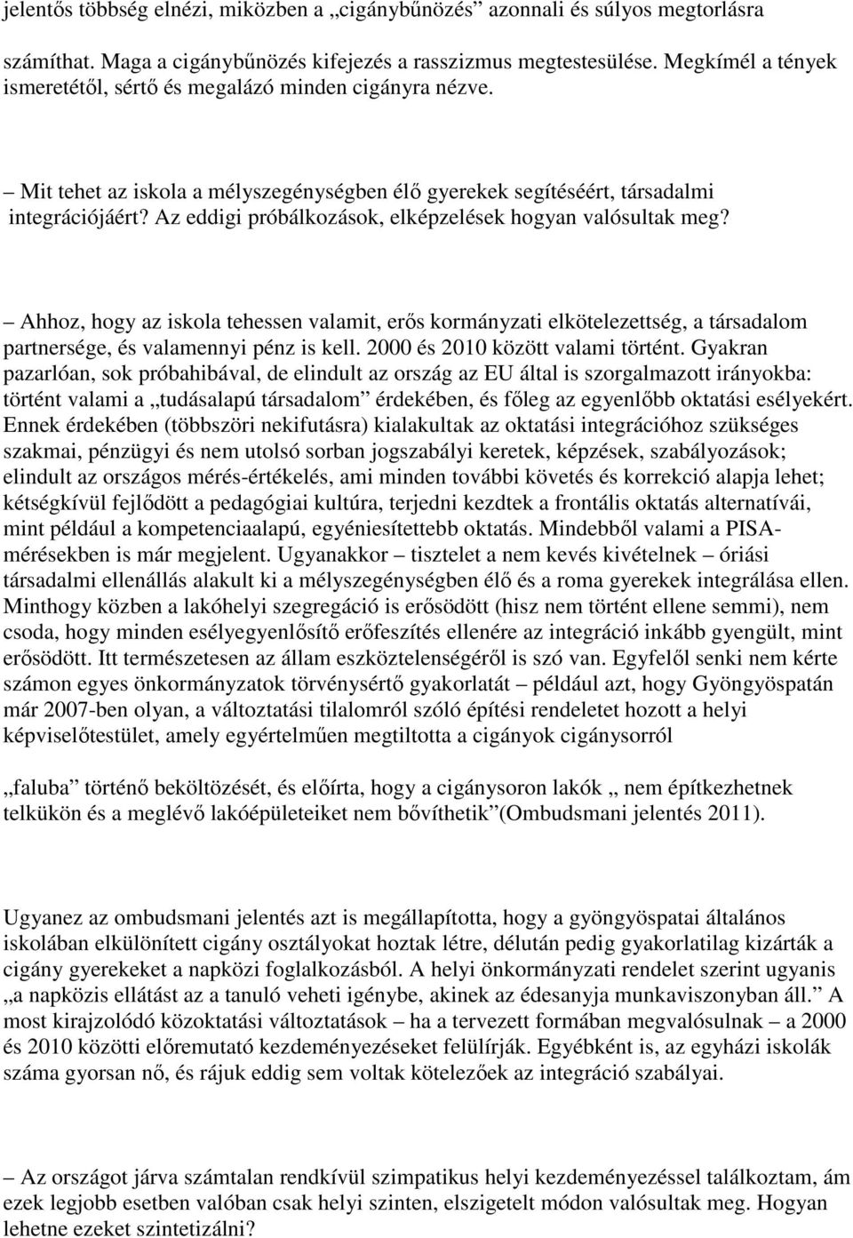 Az eddigi próbálkozások, elképzelések hogyan valósultak meg? Ahhoz, hogy az iskola tehessen valamit, erős kormányzati elkötelezettség, a társadalom partnersége, és valamennyi pénz is kell.