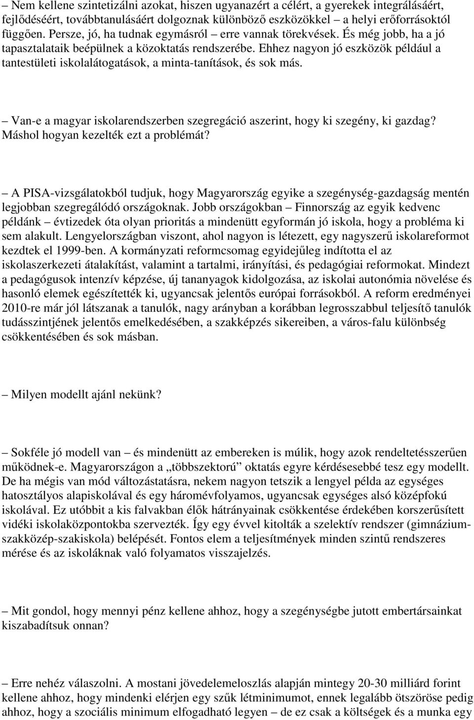 Ehhez nagyon jó eszközök például a tantestületi iskolalátogatások, a minta-tanítások, és sok más. Van-e a magyar iskolarendszerben szegregáció aszerint, hogy ki szegény, ki gazdag?