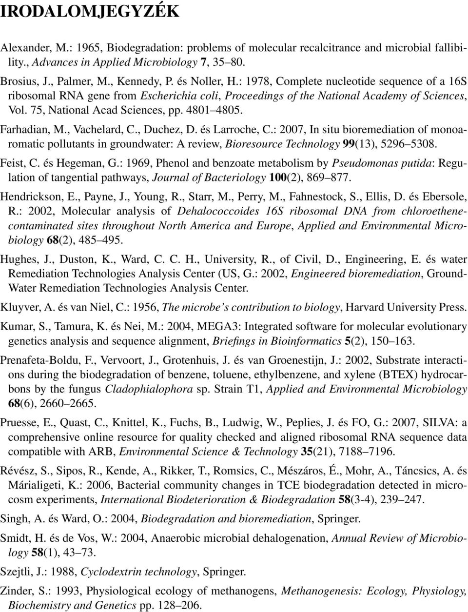 Farhadian, M., Vachelard, C., Duchez, D. és Larroche, C.: 2007, In situ bioremediation of monoaromatic pollutants in groundwater: A review, Bioresource Technology 99(13), 5296 5308. Feist, C.