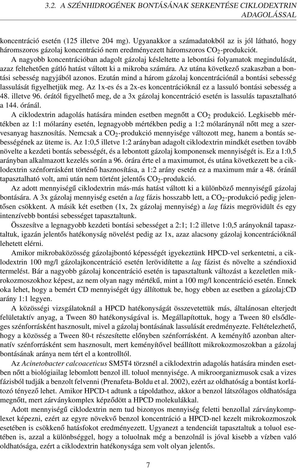 A nagyobb koncentrációban adagolt gázolaj késleltette a lebontási folyamatok megindulását, azaz feltehetően gátló hatást váltott ki a mikroba számára.