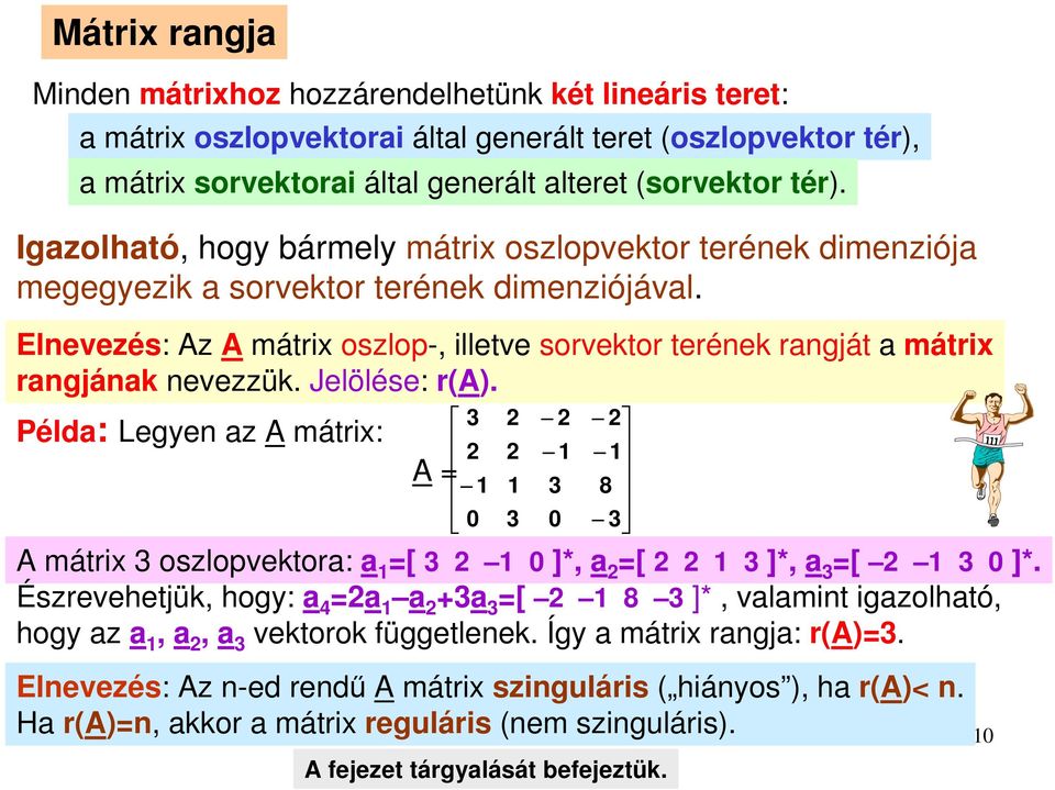 Elnevezés: Az A mátrix oszlop-, illetve sorvektor terének rangját a mátrix rangjának nevezzük. Jelölése: r(a). Példa: Legyen az A mátrix: A = 0 A mátrix oszlopvektora: a =[ 0 ]*, a =[ ]*, a =[ 0 ]*.