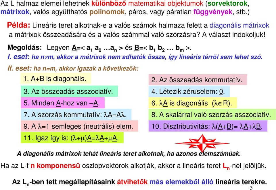 Megoldás: Legyen A=< a a a n > és B=< b b b m >. I. eset: ha n m, akkor a mátrixok nem adhatók össze, így lineáris térről sem lehet szó. II. eset: ha n=m, akkor igazak a következők:.