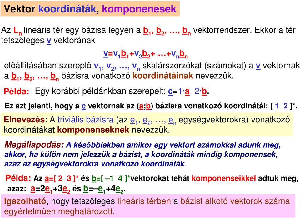 Példa: Egy korábbi példánkban szerepelt: c= a+ b. Ez azt jelenti, hogy a c vektornak az (a;b) bázisra vonatkozó koordinátái: [ ]*.