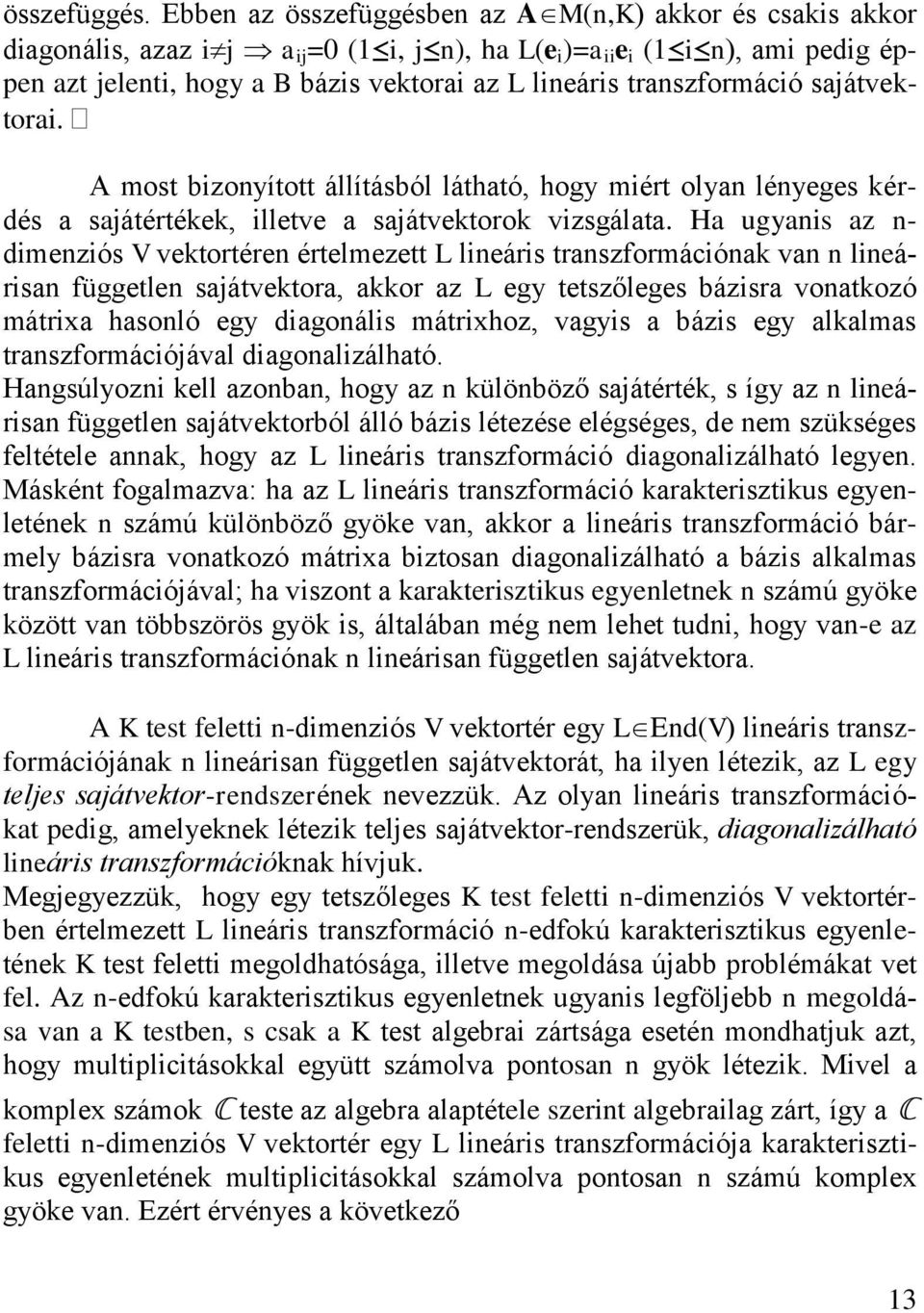 Ha ugya az - dmezó V vetortére értelmezett L leár trazformácóa va leára függetle ajátvetora aor az L egy tetzőlege bázra voatozó mátra haoló egy dagoál mátrhoz vagy a báz egy alalma trazformácójával