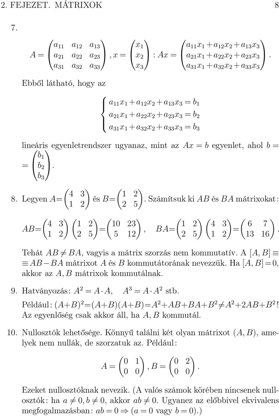 ahol b = b = b. b 3 ( ) ( ) 4 3 8. Legyen A= és B=. Számítsuk ki AB és BA mátrixokat: 5 ( ) ( ) ( ) ( ) ( ) ( ) 4 3 0 3 4 3 6 7 AB= =, BA= =.