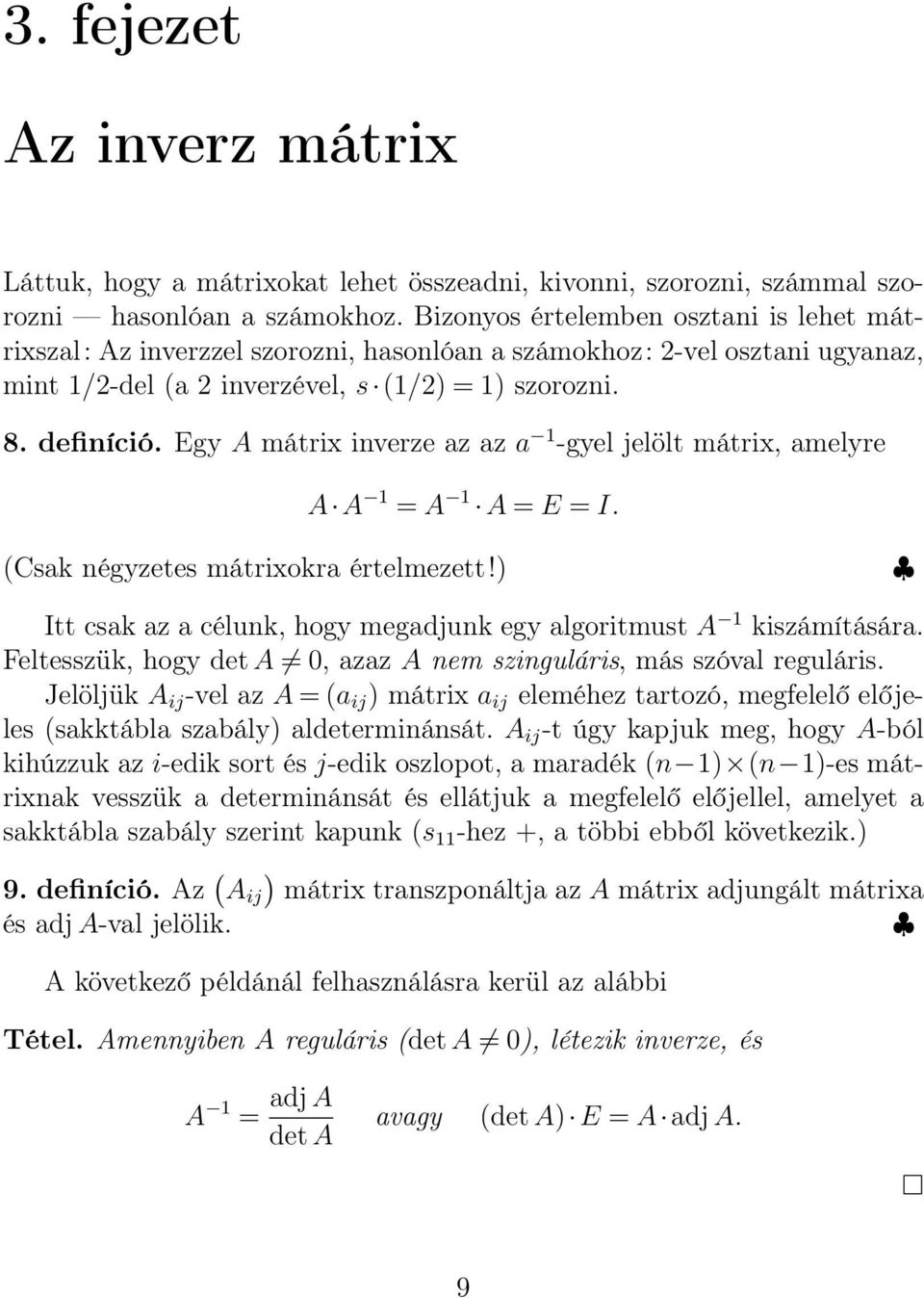 Egy A mátrix inverze az az a -gyel jelölt mátrix, amelyre A A = A A = E = I. (Csak négyzetes mátrixokra értelmezett!) Itt csak az a célunk, hogy megadjunk egy algoritmust A kiszámítására.