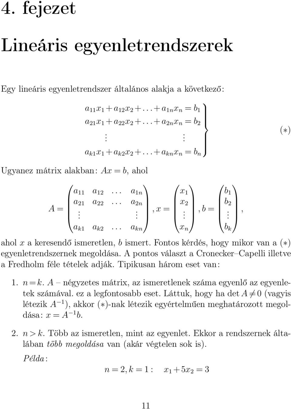 Fontos kérdés, hogy mikor van a ( ) egyenletrendszernek megoldása. A pontos választ a Cronecker Capelli illetve a Fredholm féle tételek adják. Tipikusan három eset van:. n=k.