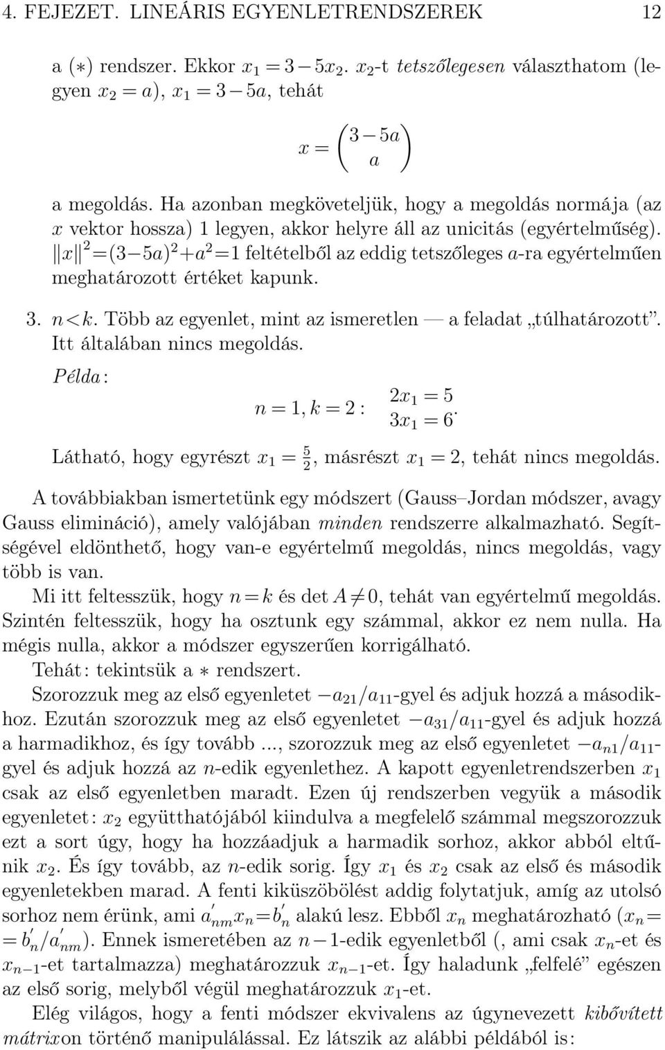 x =(3 5a) +a = feltételből az eddig tetszőleges a-ra egyértelműen meghatározott értéket kapunk. 3. n<k. Több az egyenlet, mint az ismeretlen a feladat túlhatározott. Itt általában nincs megoldás.