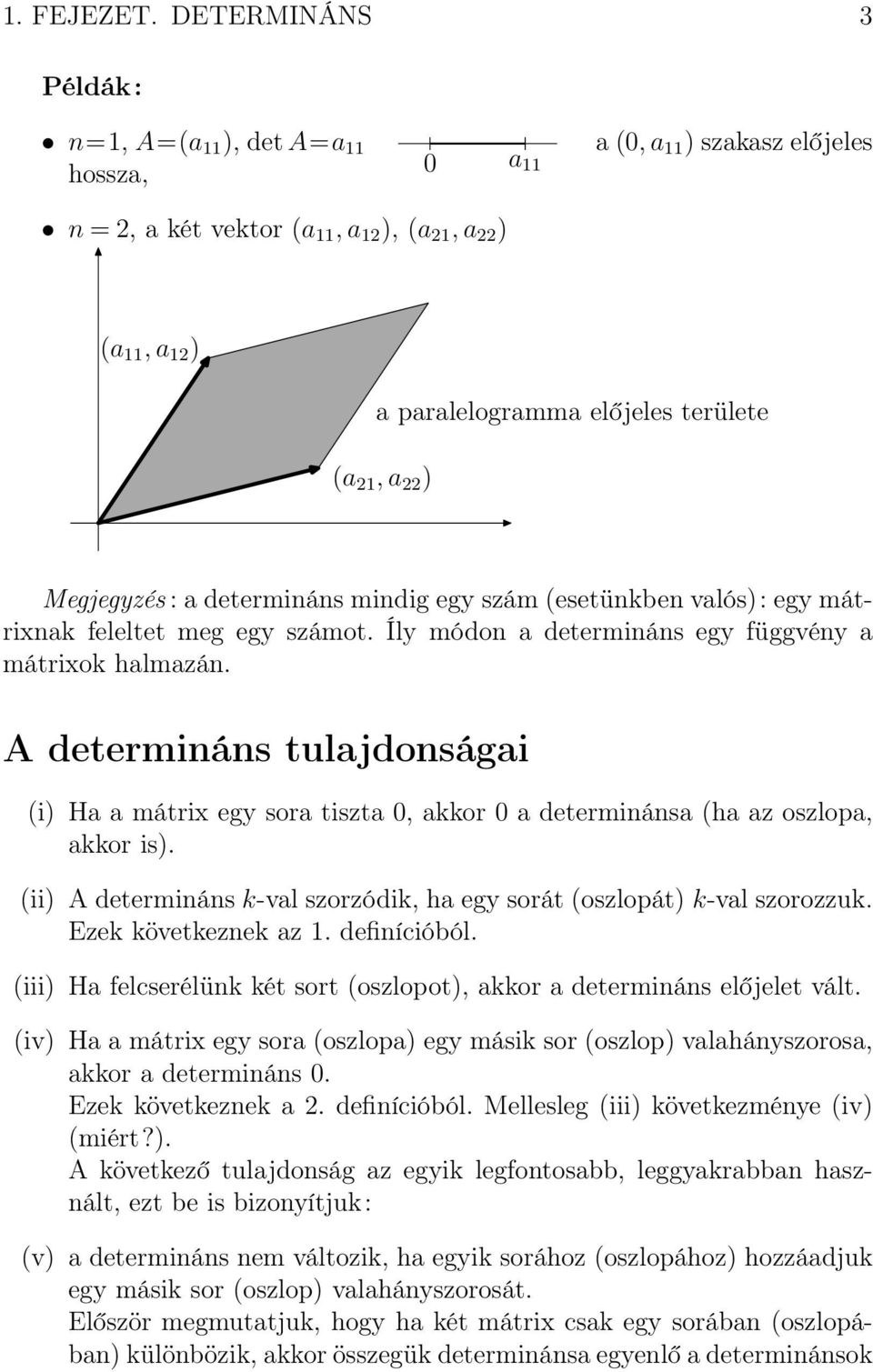 szám (esetünkben valós): egy mátrixnak feleltet meg egy számot. Íly módon a determináns egy függvény a mátrixok halmazán.