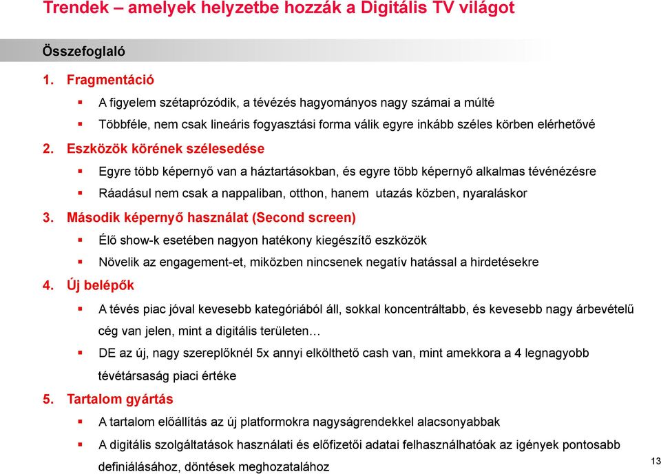 Eszközök körének szélesedése Egyre több képernyő van a háztartásokban, és egyre több képernyő alkalmas tévénézésre Ráadásul nem csak a nappaliban, otthon, hanem utazás közben, nyaraláskor 3.