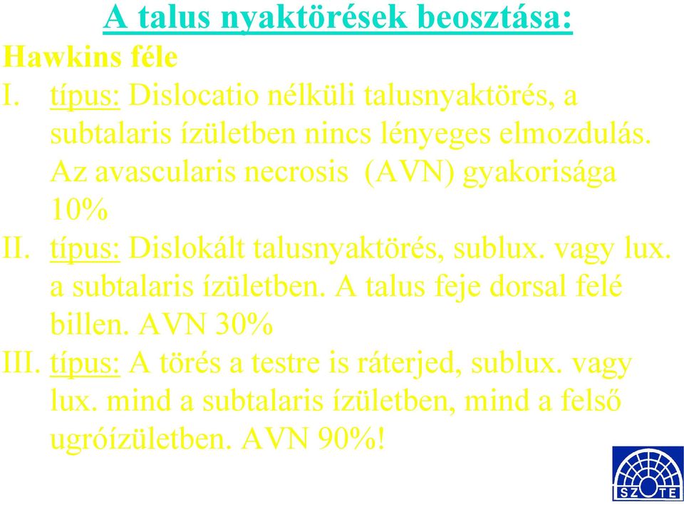 Az avascularis necrosis (AVN) gyakorisága 10% II. típus: Dislokált talusnyaktörés, sublux. vagy lux.