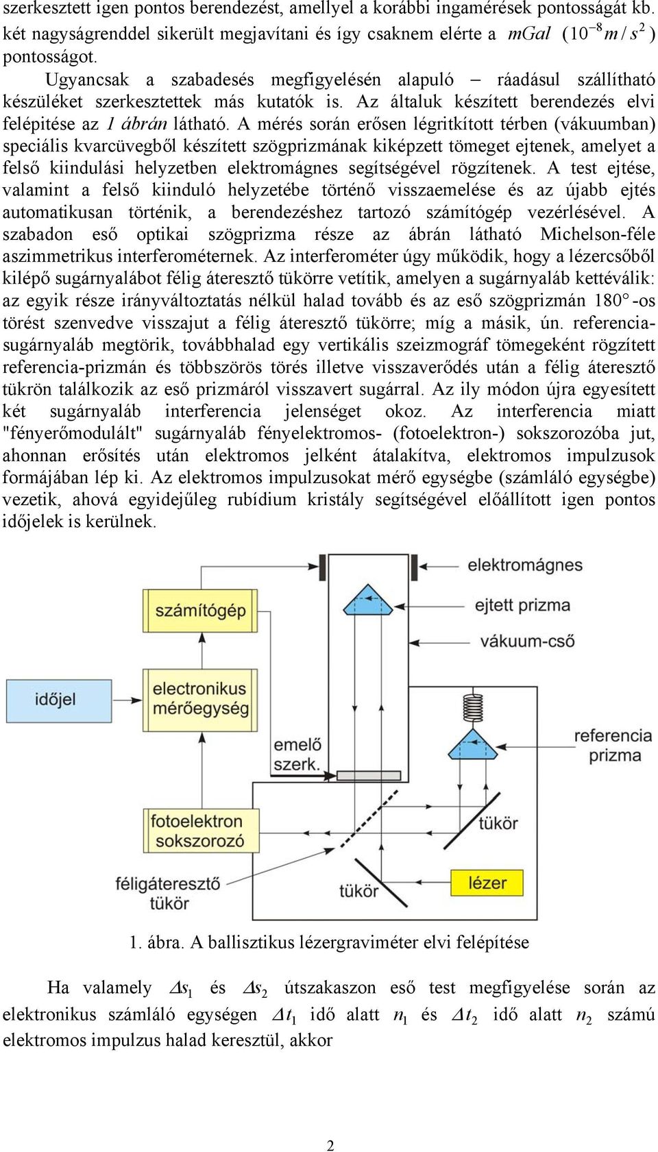 A mérés során erősen légritkított térben (vákuumban) speciális kvarcüvegből készített szögprizmának kiképzett tömeget ejtenek, amelyet a felső kiindulási helyzetben elektromágnes segítségével