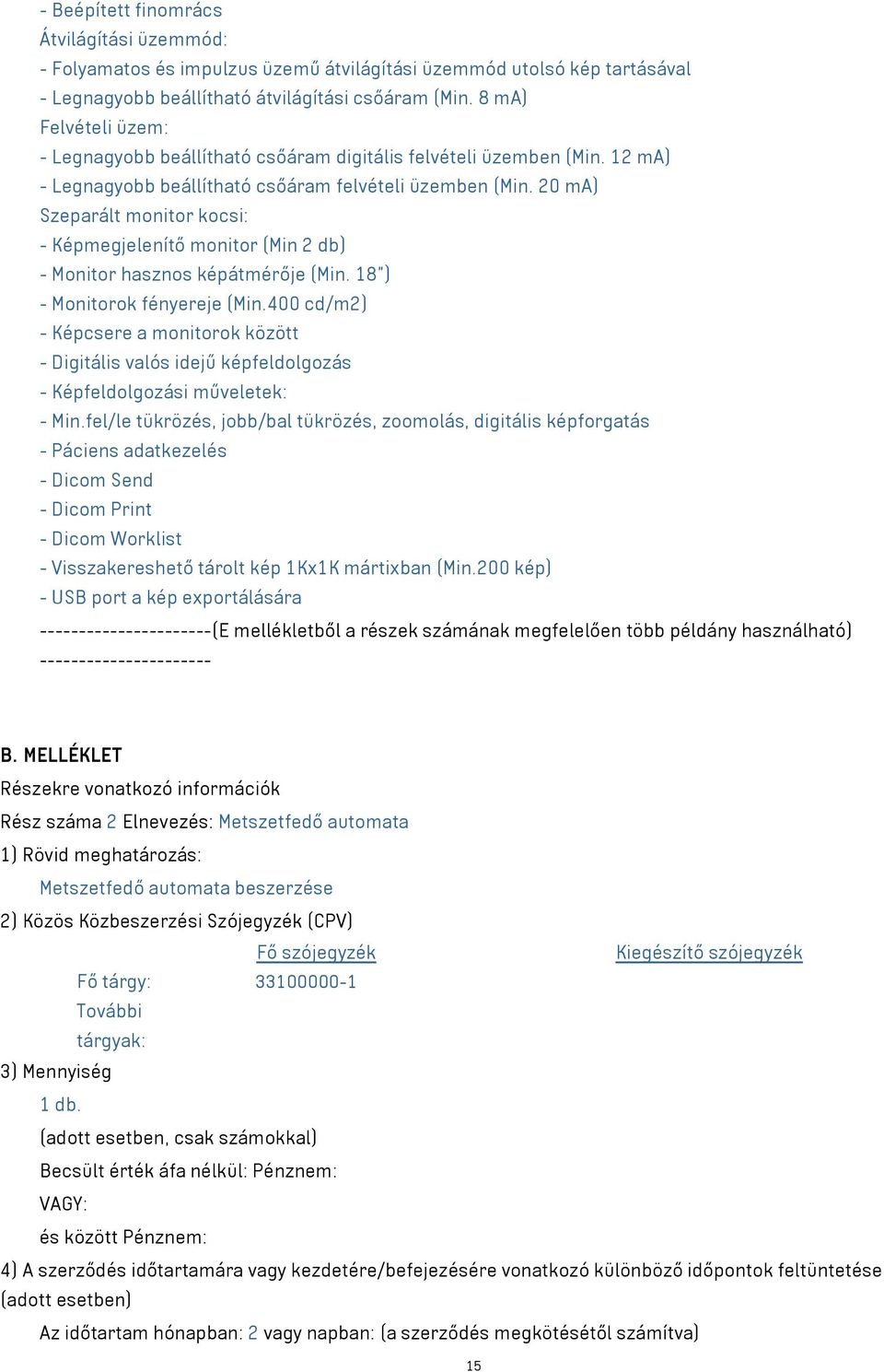 20 ma) Szeparált monitor kocsi: - Képmegjelenítő monitor (Min 2 db) - Monitor hasznos képátmérője (Min. 18 ) - Monitorok fényereje (Min.