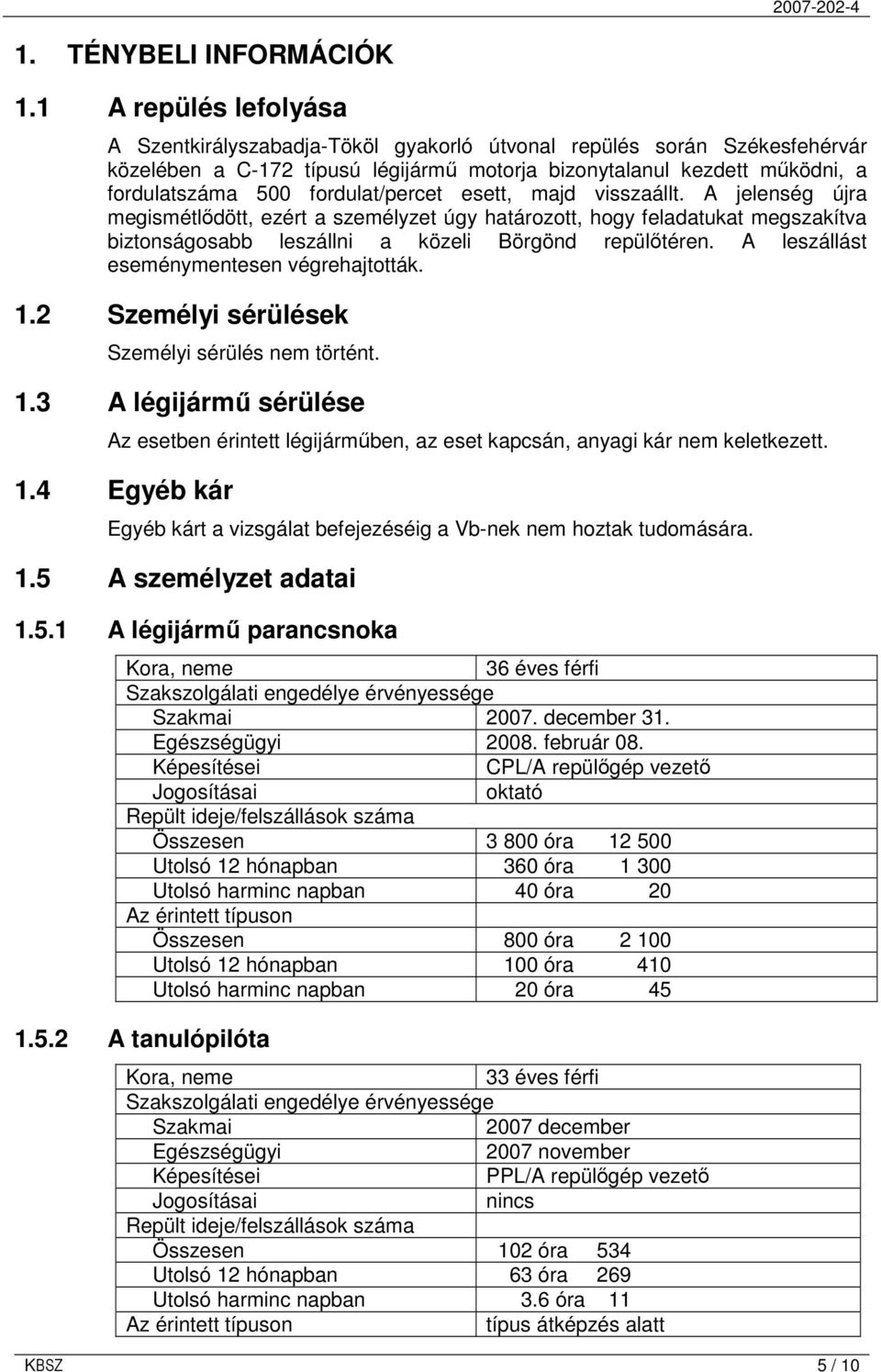 fordulat/percet esett, majd visszaállt. A jelenség újra megismétlıdött, ezért a személyzet úgy határozott, hogy feladatukat megszakítva biztonságosabb leszállni a közeli Börgönd repülıtéren.