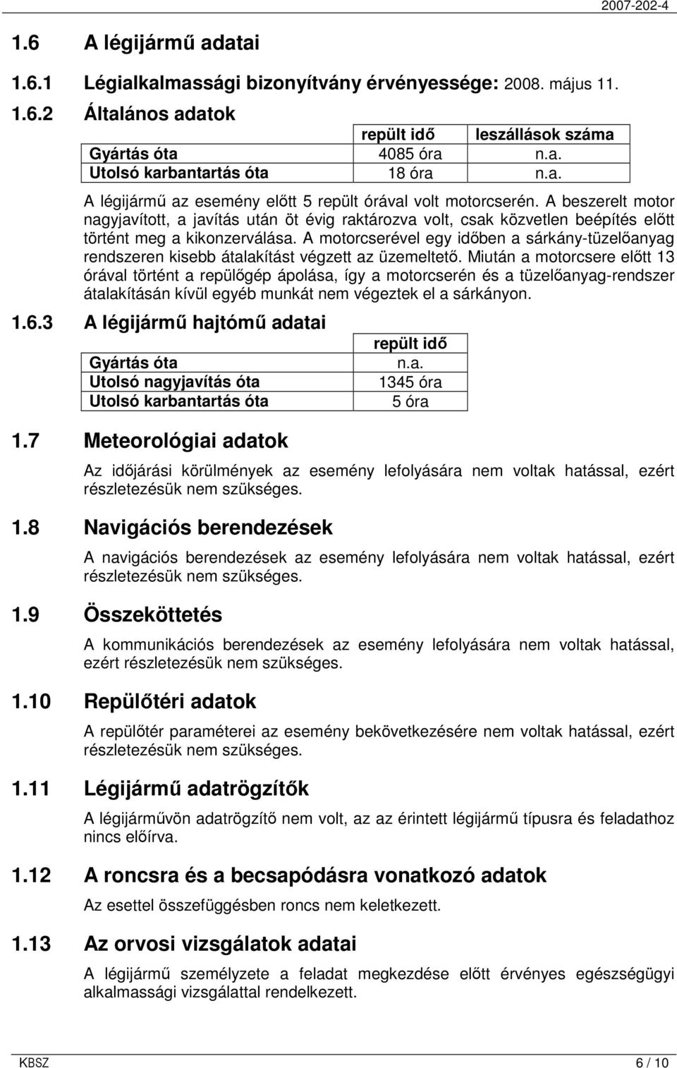 A motorcserével egy idıben a sárkány-tüzelıanyag rendszeren kisebb átalakítást végzett az üzemeltetı.