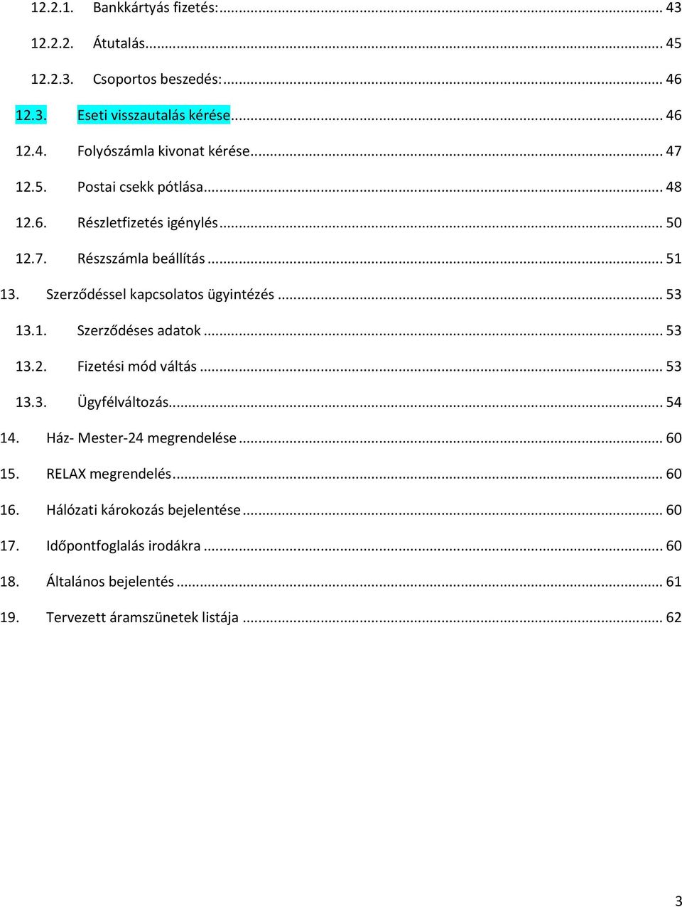 1. Szerződéses adatok... 53 13.2. Fizetési mód váltás... 53 13.3. Ügyfélváltozás... 54 14. Ház- Mester-24 megrendelése... 60 15. RELAX megrendelés... 60 16.