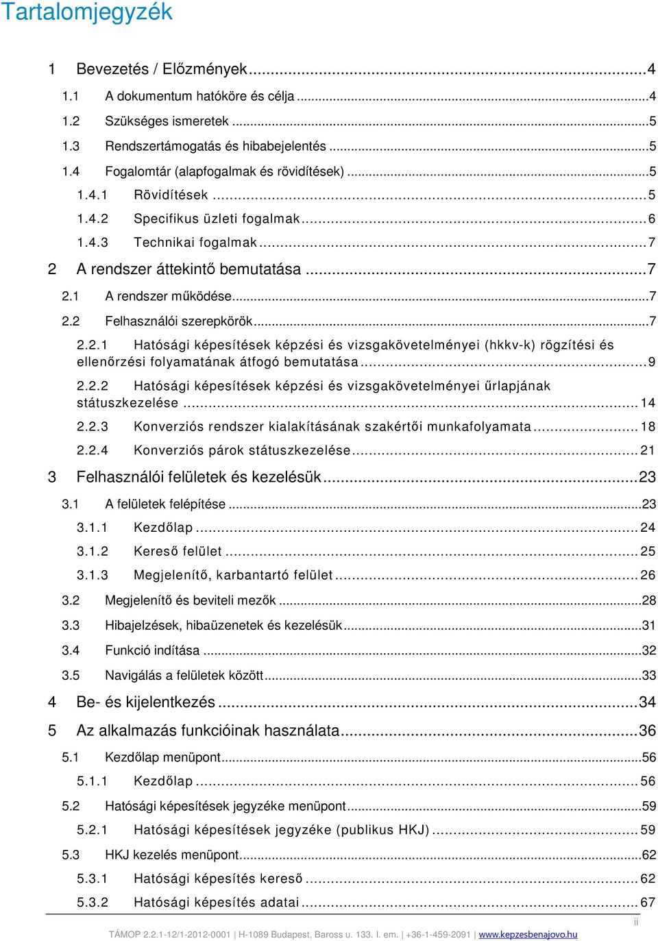 .. 9 2.2.2 Hatósági képesítések képzési és vizsgakövetelményei űrlapjának státuszkezelése... 14 2.2.3 Konverziós rendszer kialakításának szakértői munkafolyamata... 18 2.2.4 Konverziós párok státuszkezelése.