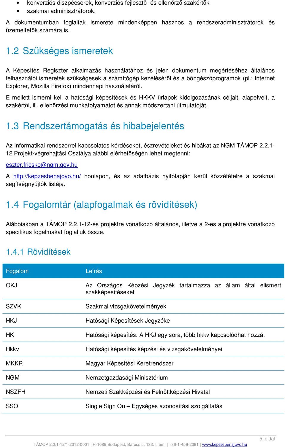 2 Szükséges ismeretek A Képesítés Regiszter alkalmazás használatához és jelen dokumentum megértéséhez általános felhasználói ismeretek szükségesek a számítógép kezeléséről és a böngészőprogramok (pl.