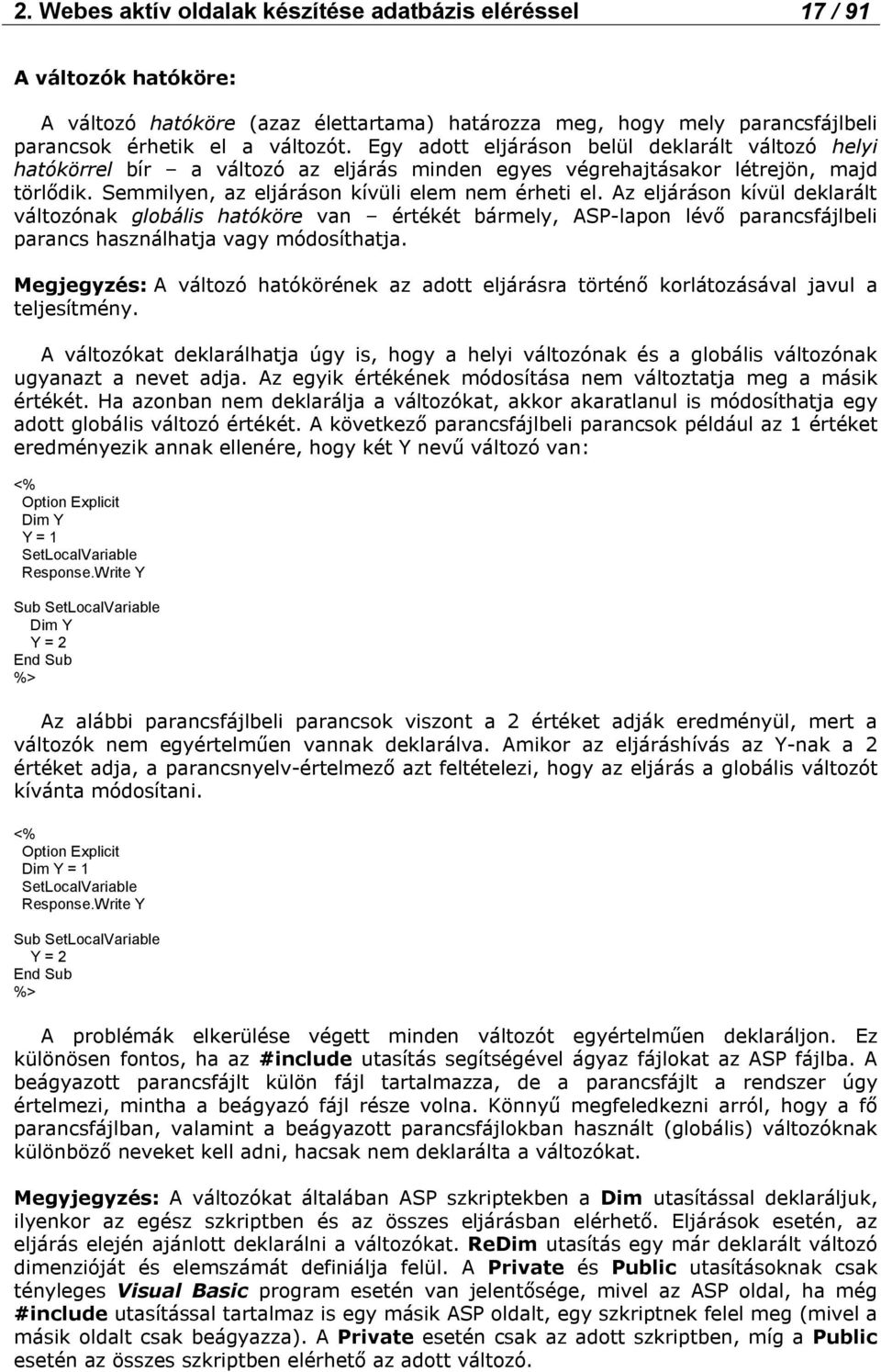 Az eljáráson kívül deklarált változónak globális hatóköre van értékét bármely, ASP-lapon lévő parancsfájlbeli parancs használhatja vagy módosíthatja.