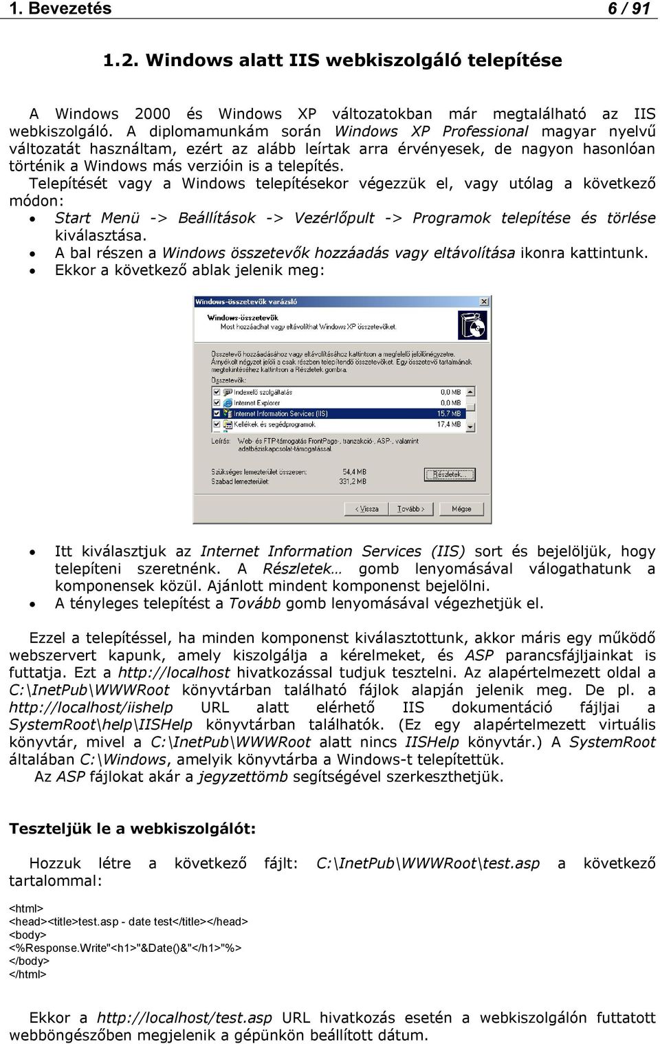 Telepítését vagy a Windows telepítésekor végezzük el, vagy utólag a következő módon: Start Menü -> Beállítások -> Vezérlőpult -> Programok telepítése és törlése kiválasztása.