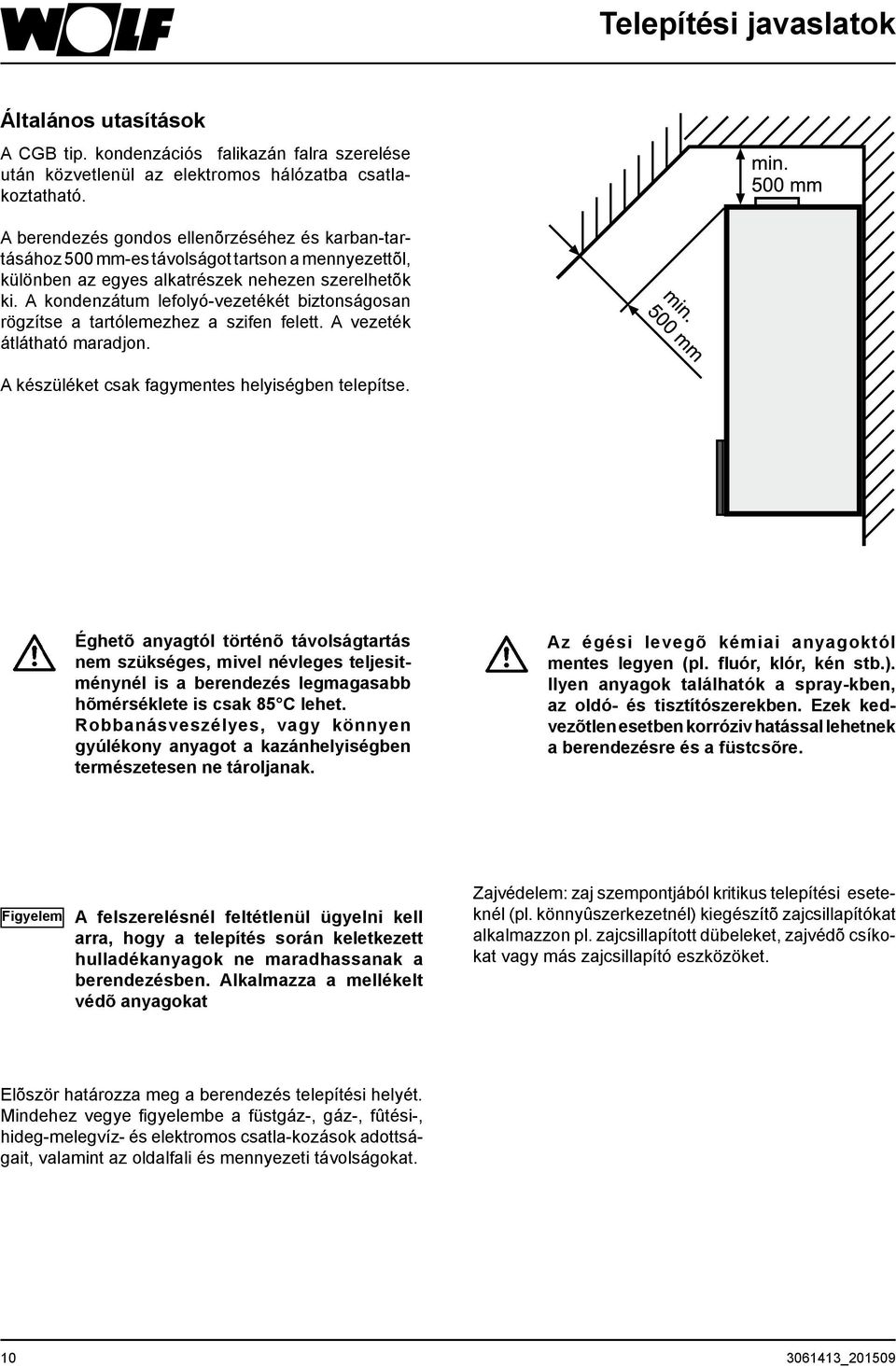 A kondenzátum lefolyó-vezetékét biztonságosan rögzítse a tartólemezhez a szifen felett. A vezeték átlátható maradjon. A készüléket csak fagymentes helyiségben telepítse.