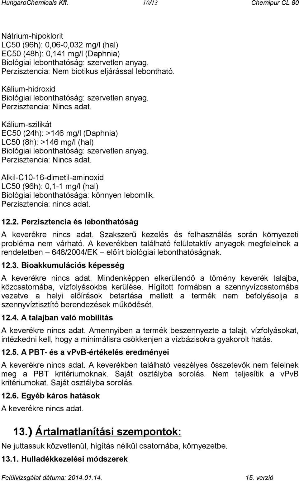 Kálium-szilikát EC50 (24h): >146 mg/l (Daphnia) LC50 (8h): >146 mg/l (hal) Biológiai lebonthatóság: szervetlen anyag. Perzisztencia: Nincs adat.