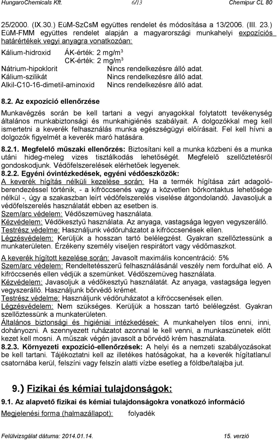 rendelkezésre álló adat. Kálium-szilikát Nincs rendelkezésre álló adat. Alkil-C10-16-dimetil-aminoxid Nincs rendelkezésre álló adat. 8.2.