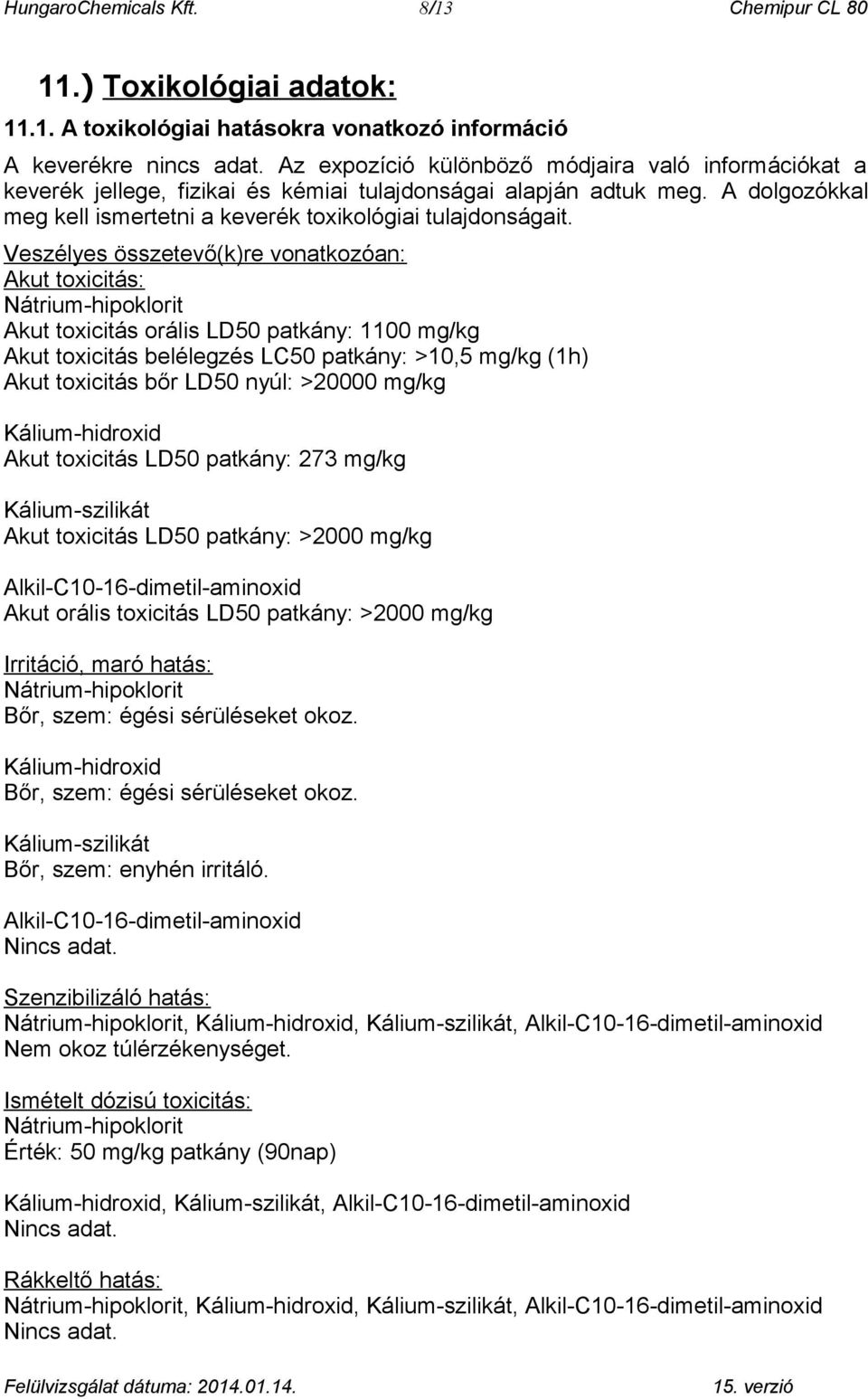 Veszélyes összetevő(k)re vonatkozóan: Akut toxicitás: Nátrium-hipoklorit Akut toxicitás orális LD50 patkány: 1100 mg/kg Akut toxicitás belélegzés LC50 patkány: >10,5 mg/kg (1h) Akut toxicitás bőr