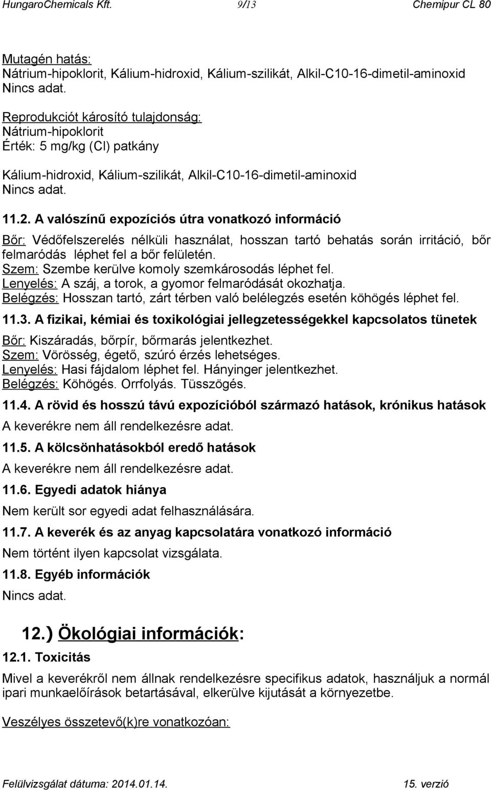 A valószínű expozíciós útra vonatkozó információ Bőr: Védőfelszerelés nélküli használat, hosszan tartó behatás során irritáció, bőr felmaródás léphet fel a bőr felületén.