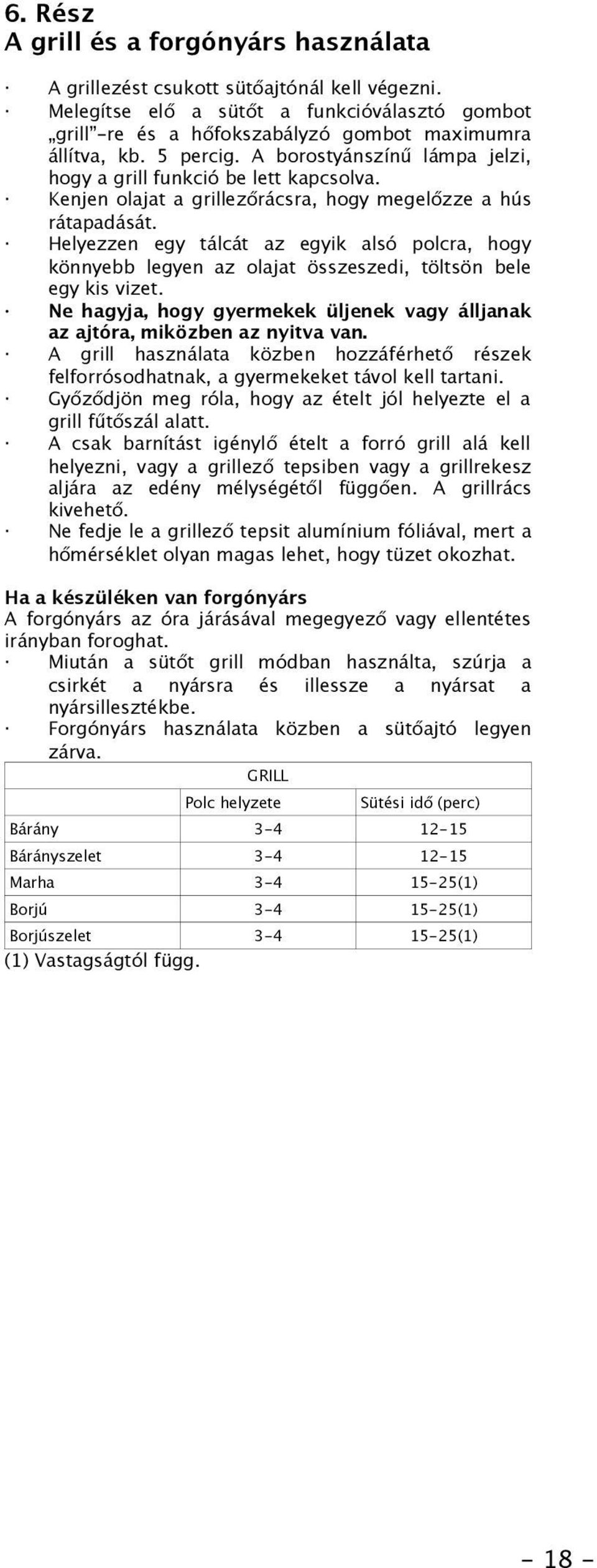 Helyezzen egy tálcát az egyik alsó polcra, hogy könnyebb legyen az olajat összeszedi, töltsön bele egy kis vizet. Ne hagyja, hogy gyermekek üljenek vagy álljanak az ajtóra, miközben az nyitva van.