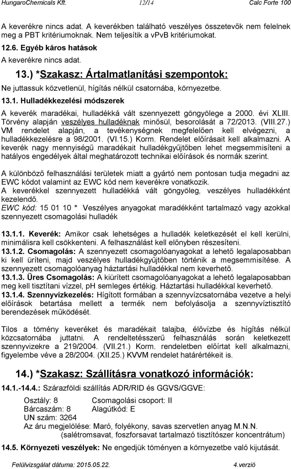 évi XLIII. Törvény alapján veszélyes hulladéknak minősül, besorolását a 72/2013. (VIII.27.) VM rendelet alapján, a tevékenységnek megfelelően kell elvégezni, a hulladékkezelésre a 98/2001. (VI.15.