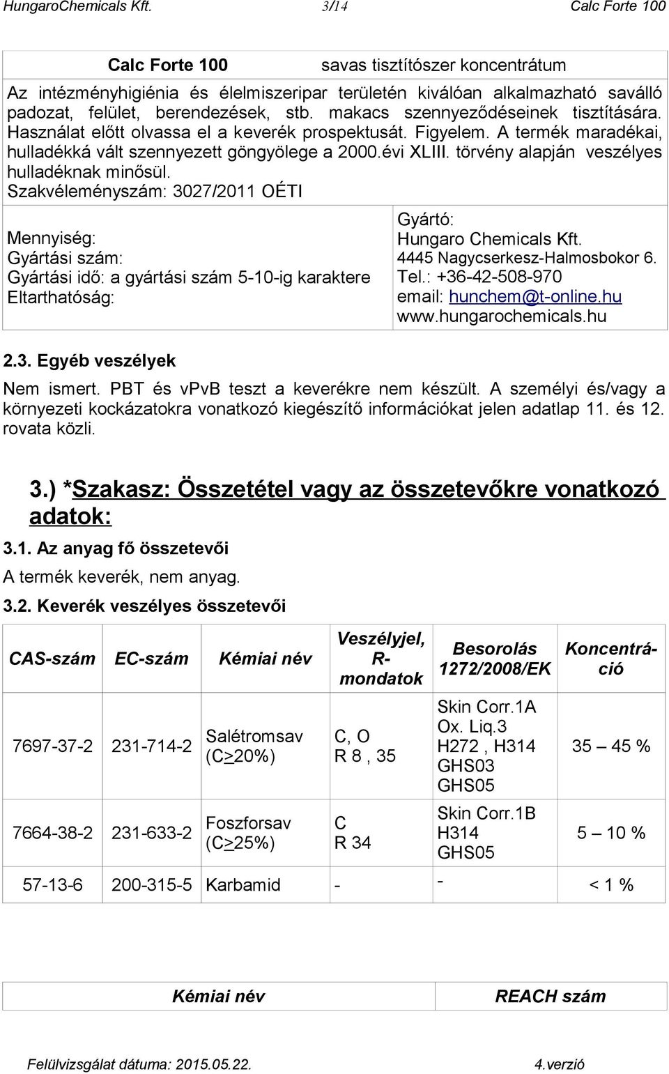 makacs szennyeződéseinek tisztítására. Használat előtt olvassa el a keverék prospektusát. Figyelem. A termék maradékai, hulladékká vált szennyezett göngyölege a 2000.évi XLIII.