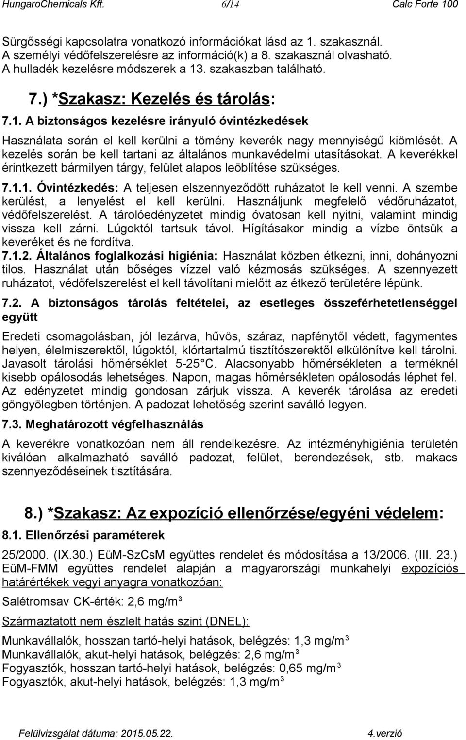 A kezelés során be kell tartani az általános munkavédelmi utasításokat. A keverékkel érintkezett bármilyen tárgy, felület alapos leöblítése szükséges. 7.1.