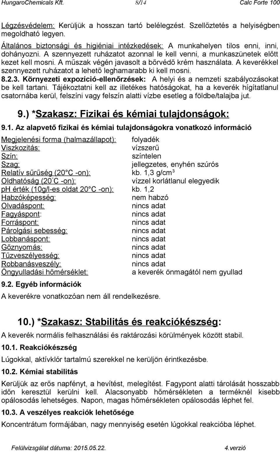 A műszak végén javasolt a bőrvédő krém használata. A keverékkel szennyezett ruházatot a lehető leghamarabb ki kell mosni. 8.2.3.