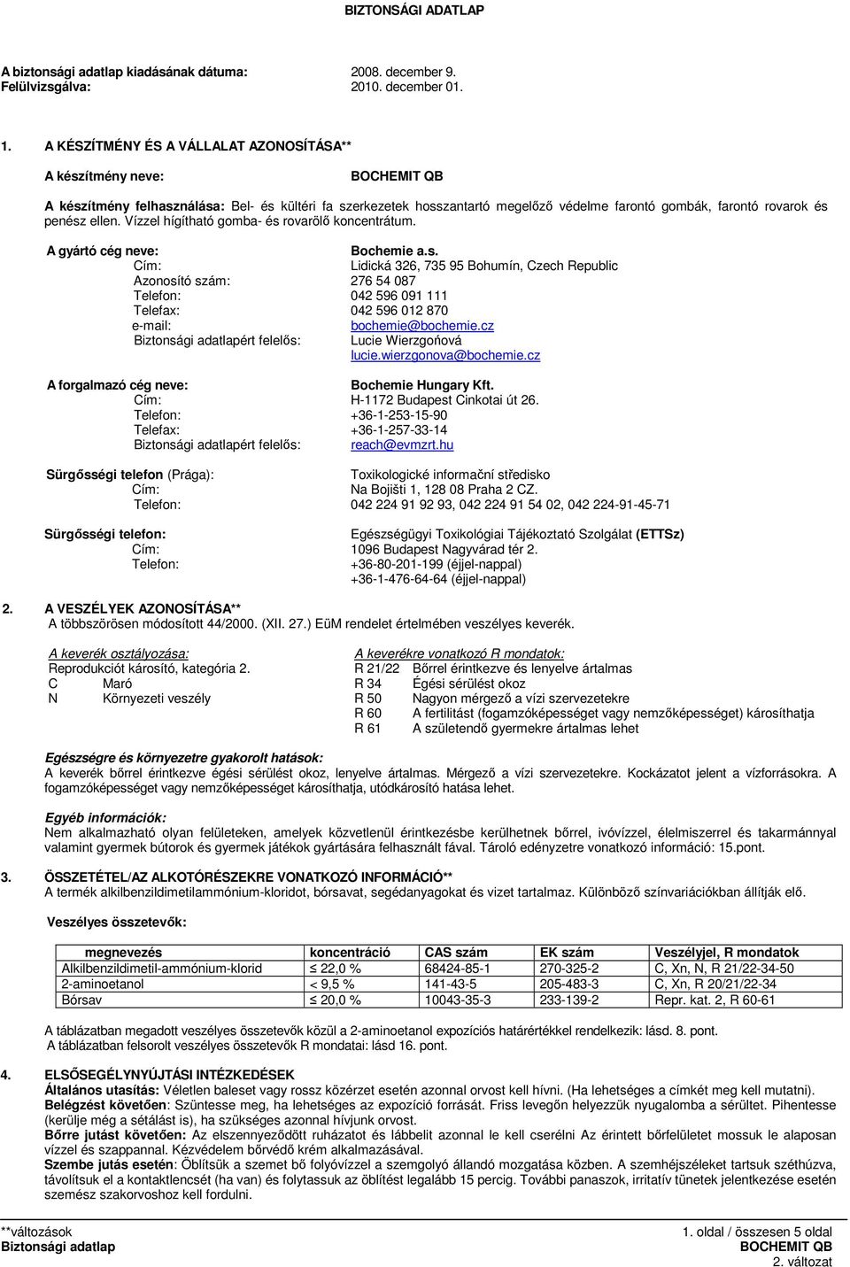 Vízzel hígítható gomba- és rovarölı koncentrátum. A gyártó cég neve: Bochemie a.s. Cím: Lidická 326, 735 95 Bohumín, Czech Republic Azonosító szám: 276 54 087 Telefon: 042 596 091 111 Telefax: 042 596 012 870 e-mail: bochemie@bochemie.