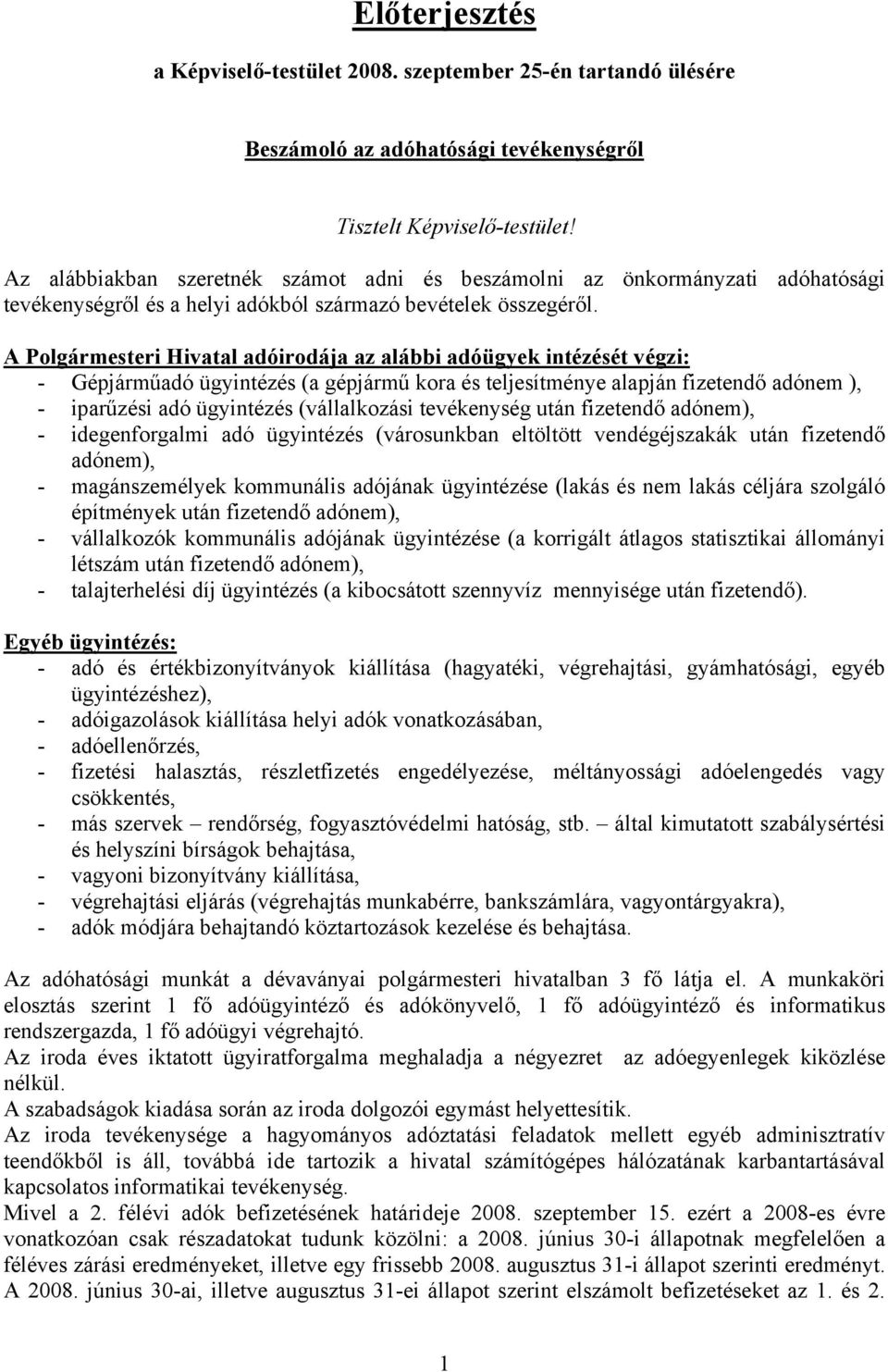 A Polgármesteri Hivatal adóirodája az alábbi adóügyek intézését végzi: - Gépjárműadó ügyintézés (a gépjármű kora és teljesítménye alapján fizetendő adónem ), - iparűzési adó ügyintézés (vállalkozási