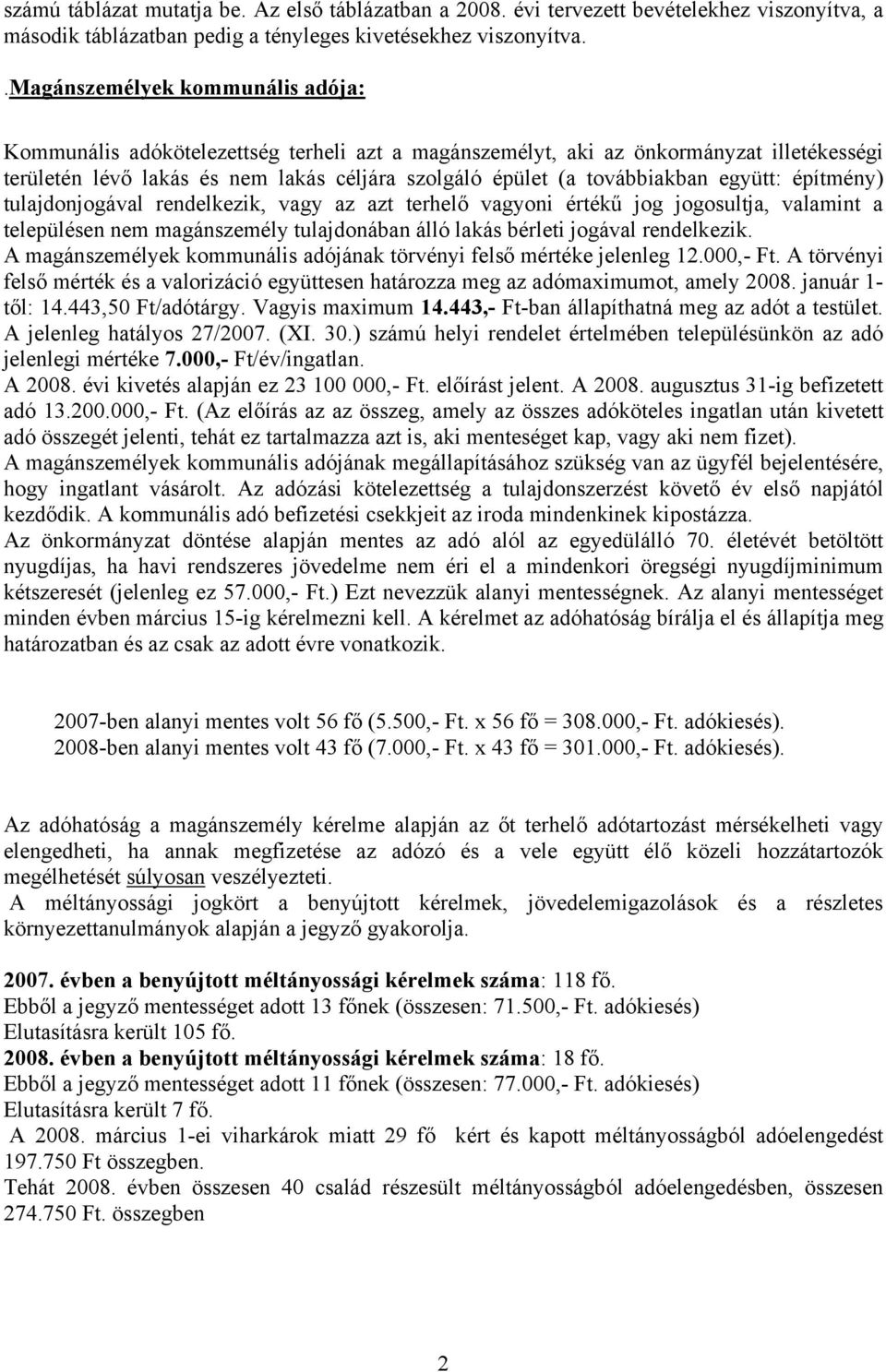 együtt: építmény) tulajdonjogával rendelkezik, vagy az azt terhelő vagyoni értékű jog jogosultja, valamint a településen nem magánszemély tulajdonában álló lakás bérleti jogával rendelkezik.