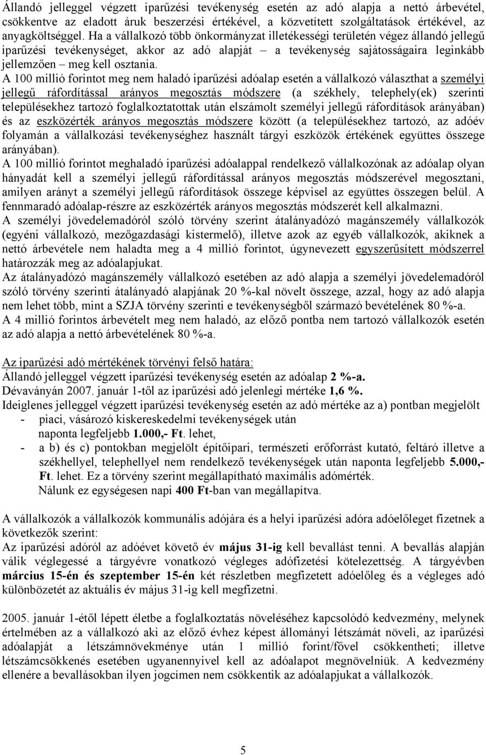 A 100 millió forintot meg nem haladó iparűzési adóalap esetén a vállalkozó választhat a személyi jellegű ráfordítással arányos megosztás módszere (a székhely, telephely(ek) szerinti településekhez