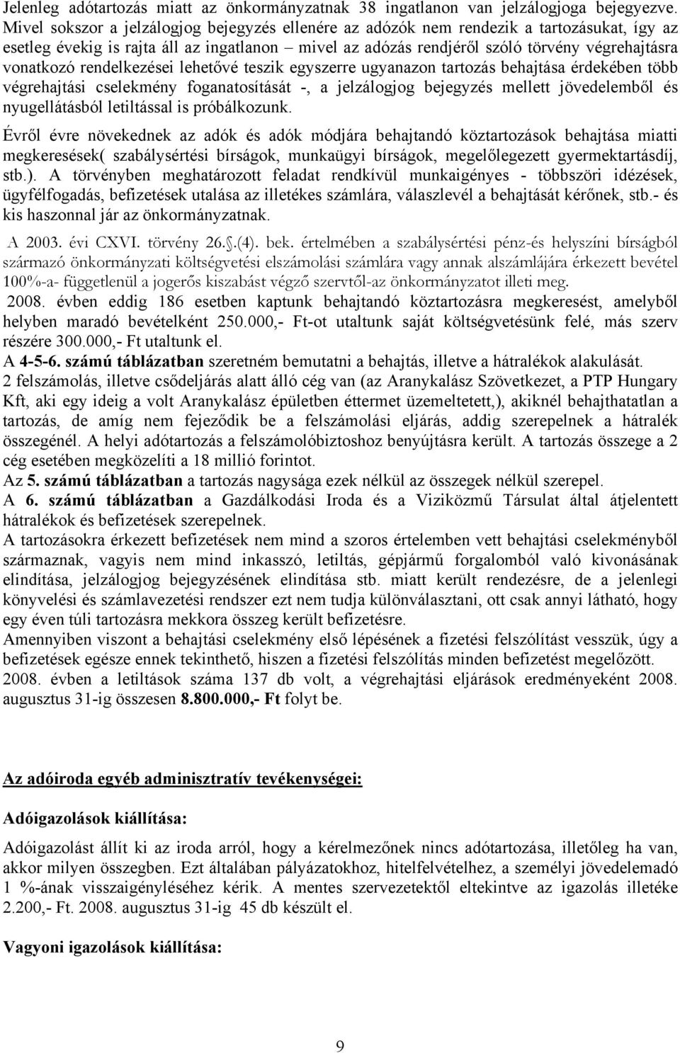 rendelkezései lehetővé teszik egyszerre ugyanazon tartozás behajtása érdekében több végrehajtási cselekmény foganatosítását -, a jelzálogjog bejegyzés mellett jövedelemből és nyugellátásból