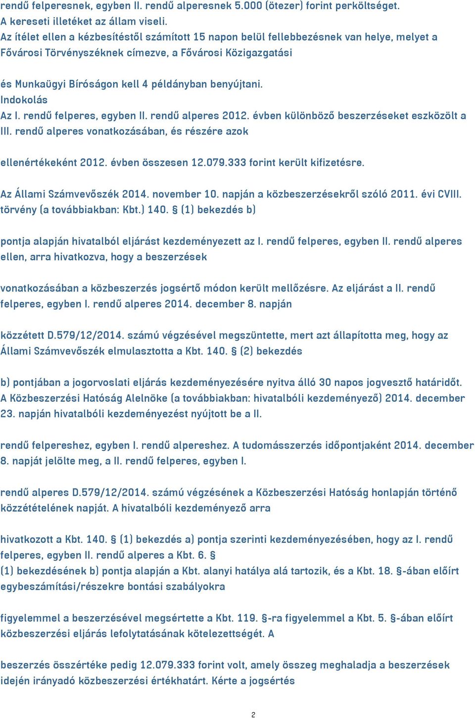 benyújtani. Indokolás Az I. rendű felperes, egyben II. rendű alperes 2012. évben különböző beszerzéseket eszközölt a III. rendű alperes vonatkozásában, és részére azok ellenértékeként 2012.