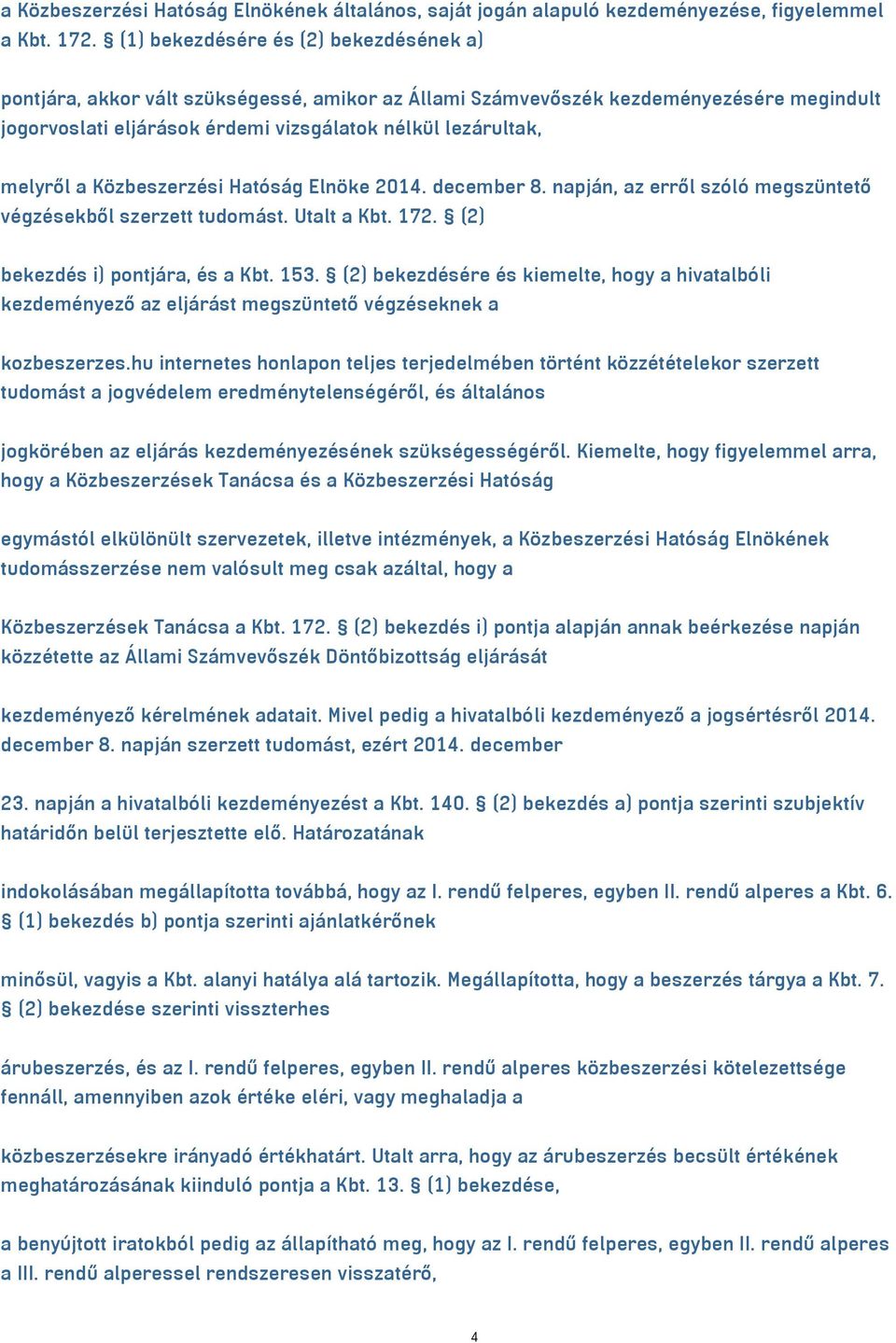 a Közbeszerzési Hatóság Elnöke 2014. december 8. napján, az erről szóló megszüntető végzésekből szerzett tudomást. Utalt a Kbt. 172. (2) bekezdés i) pontjára, és a Kbt. 153.