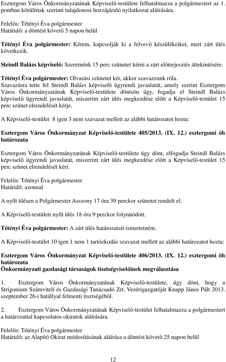 Steindl Balázs képviselı: Szeretnénk 15 perc szünetet kérni a zárt elıterjesztés áttekintésére. Tétényi Éva polgármester: Olvasási szünetet kér, akkor szavazzunk róla.