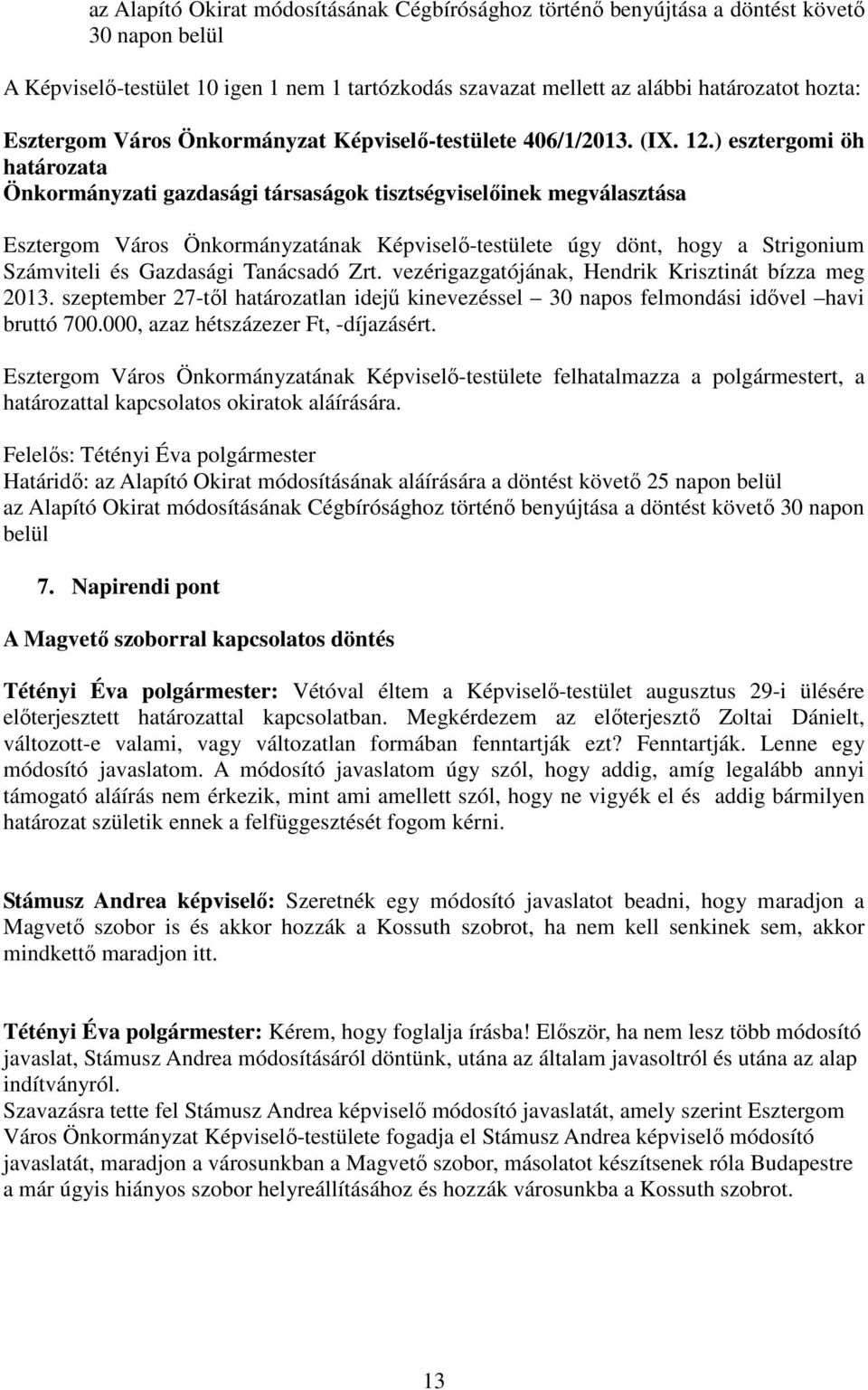 ) esztergomi öh Önkormányzati gazdasági társaságok tisztségviselıinek megválasztása Esztergom Város Önkormányzatának Képviselı-testülete úgy dönt, hogy a Strigonium Számviteli és Gazdasági Tanácsadó